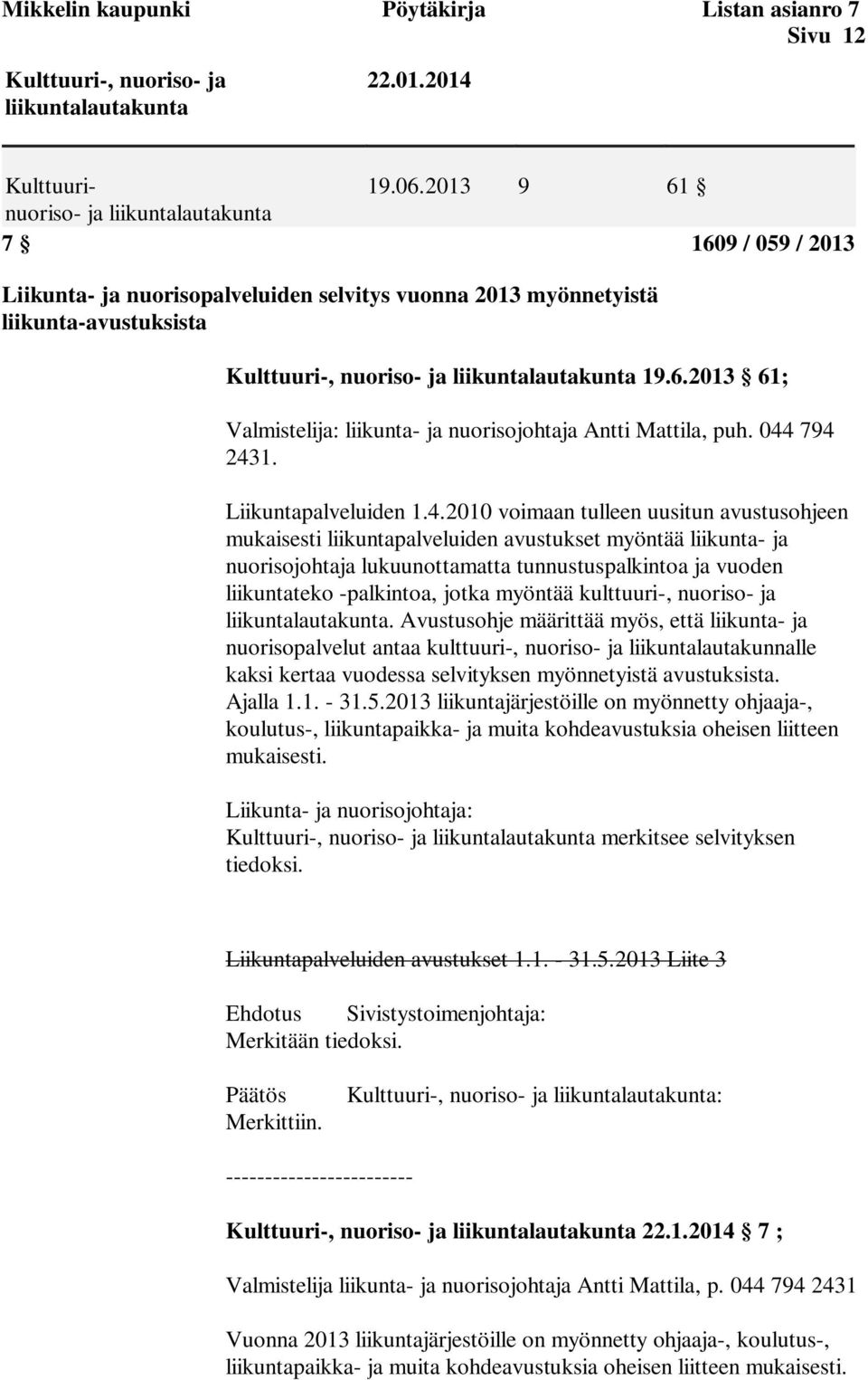 044 794 2431. Liikuntapalveluiden 1.4.2010 voimaan tulleen uusitun avustusohjeen mukaisesti liikuntapalveluiden avustukset myöntää liikunta- ja nuorisojohtaja lukuunottamatta tunnustuspalkintoa ja