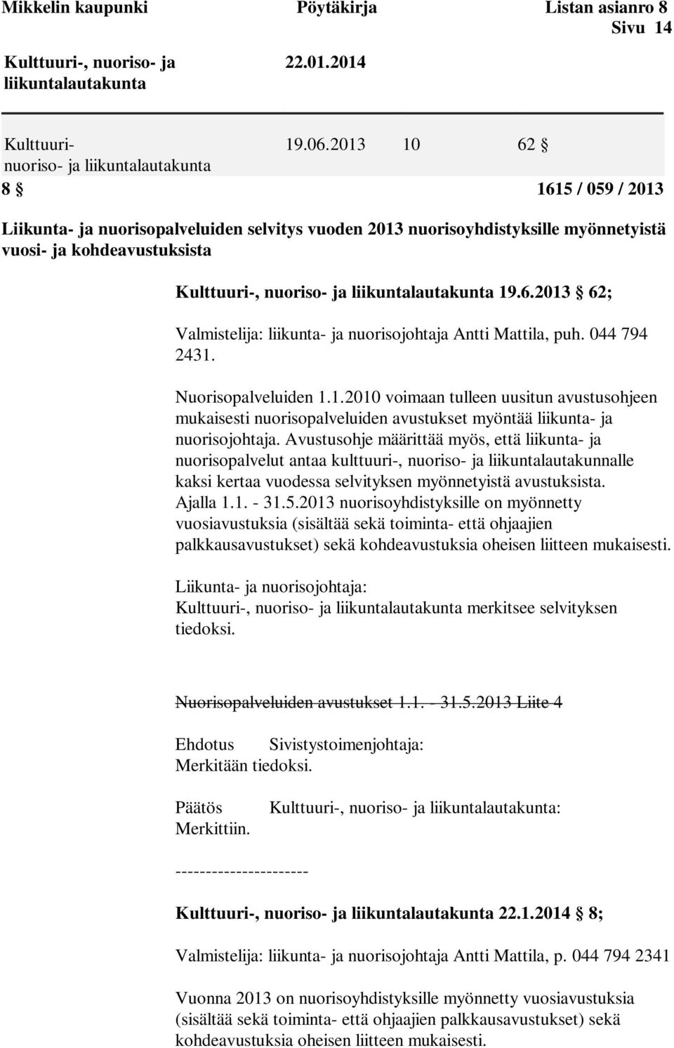 19.6.2013 62; Valmistelija: liikunta- ja nuorisojohtaja Antti Mattila, puh. 044 794 2431. Nuorisopalveluiden 1.1.2010 voimaan tulleen uusitun avustusohjeen mukaisesti nuorisopalveluiden avustukset myöntää liikunta- ja nuorisojohtaja.