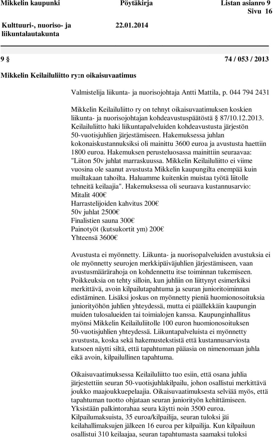 044 794 2431 Mikkelin Keilailuliitto ry on tehnyt oikaisuvaatimuksen koskien liikunta- ja nuorisojohtajan kohdeavustuspäätöstä 87/10.12.2013.