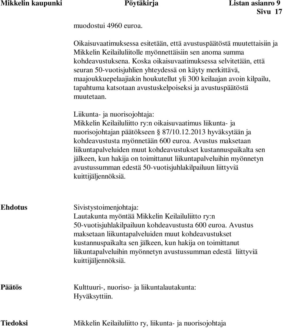 Koska oikaisuvaatimuksessa selvitetään, että seuran 50-vuotisjuhlien yhteydessä on käyty merkittävä, maajoukkuepelaajiakin houkutellut yli 300 keilaajan avoin kilpailu, tapahtuma katsotaan