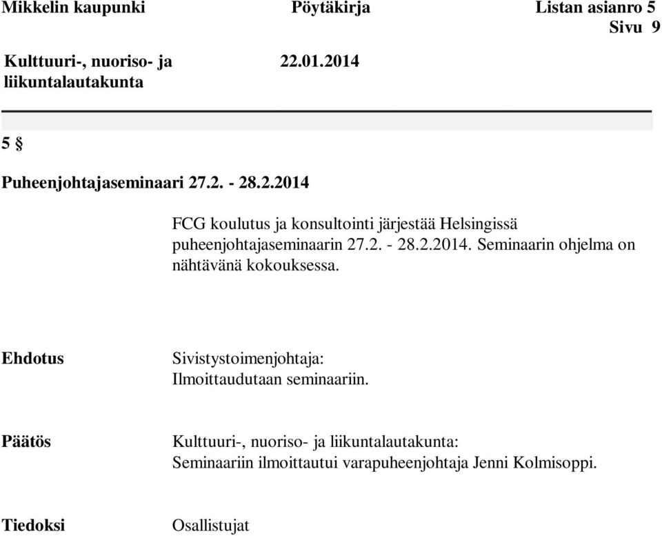 2. - 28.2.2014. Seminaarin ohjelma on nähtävänä kokouksessa. Ehdotus Sivistystoimenjohtaja: Ilmoittaudutaan seminaariin.