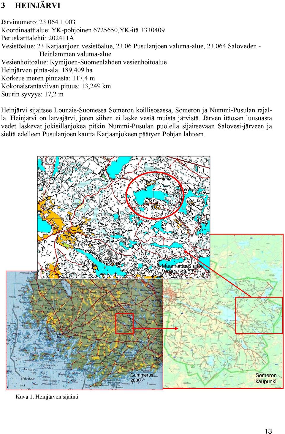 Suurin syvyys: 17,2 m Heinjärvi sijaitsee Lounais-Suomessa Someron koillisosassa, Someron ja Nummi-Pusulan rajalla. Heinjärvi on latvajärvi, joten siihen ei laske vesiä muista järvistä.