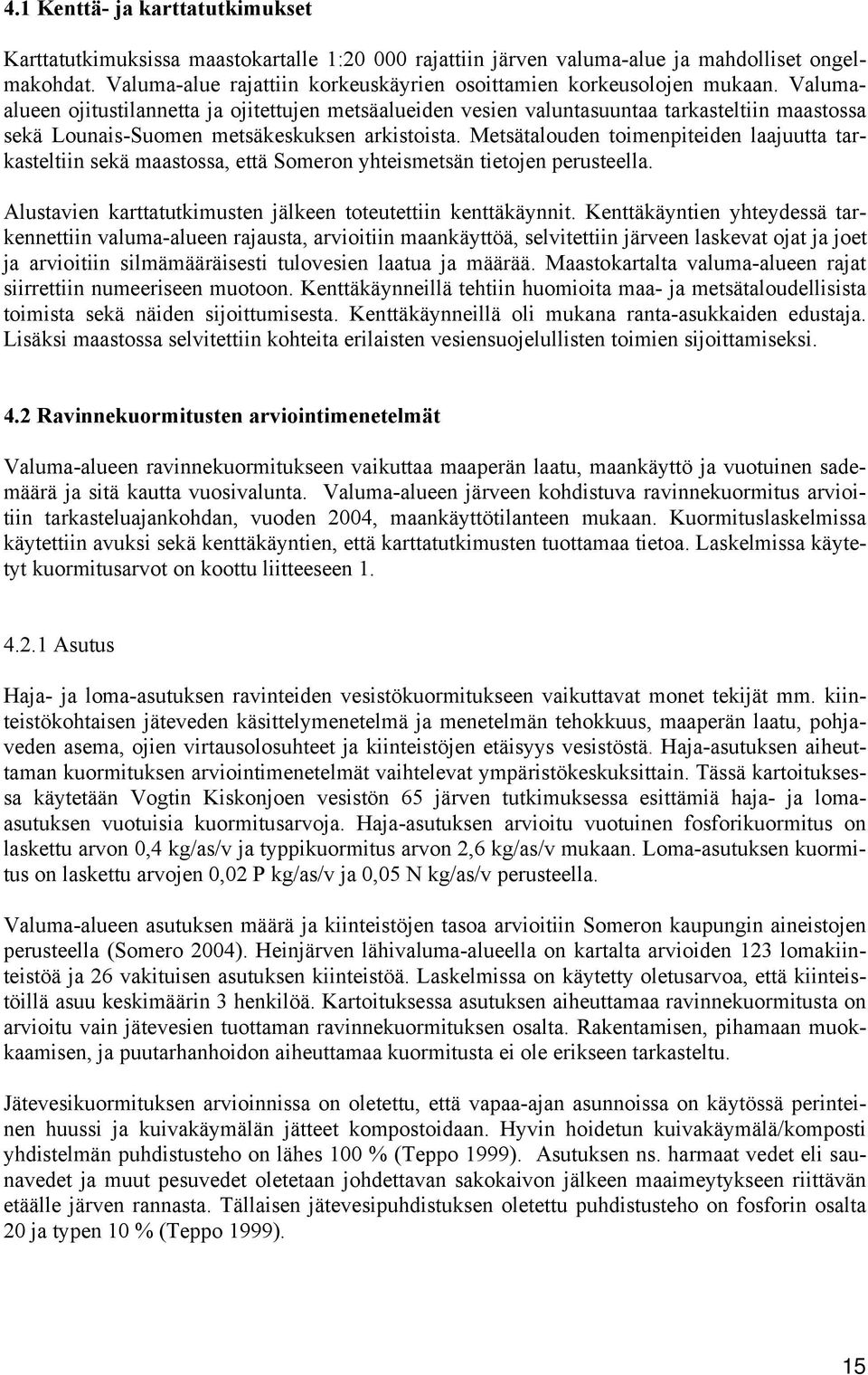 Valumaalueen ojitustilannetta ja ojitettujen metsäalueiden vesien valuntasuuntaa tarkasteltiin maastossa sekä Lounais-Suomen metsäkeskuksen arkistoista.