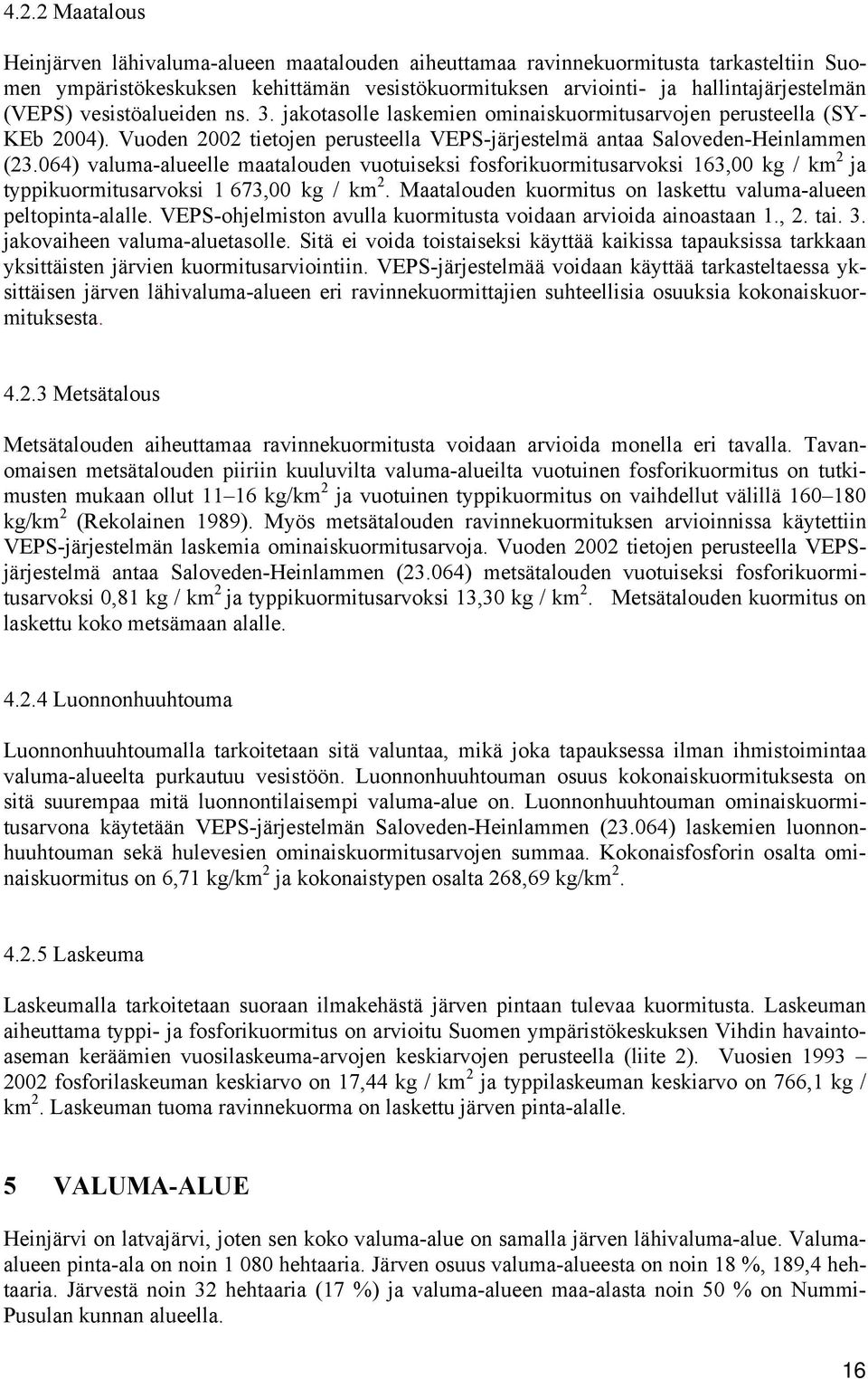 064) valuma-alueelle maatalouden vuotuiseksi fosforikuormitusarvoksi 163,00 kg / km 2 ja typpikuormitusarvoksi 1 673,00 kg / km 2. Maatalouden kuormitus on laskettu valuma-alueen peltopinta-alalle.