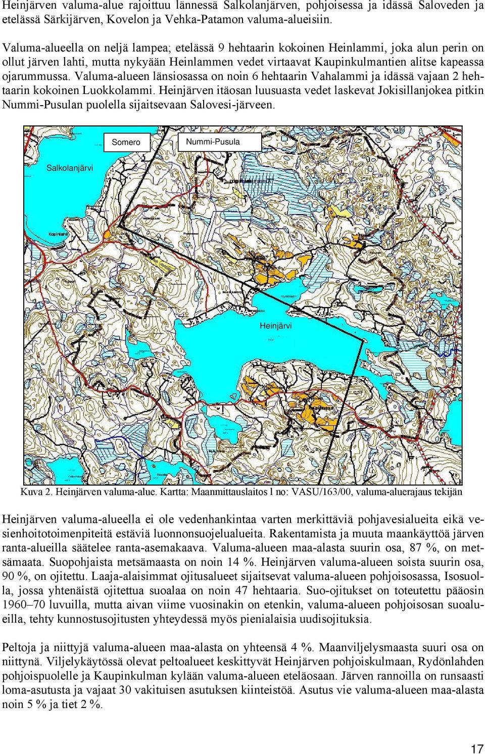 Valuma-alueen länsiosassa on noin 6 hehtaarin Vahalammi ja idässä vajaan 2 hehtaarin kokoinen Luokkolammi.