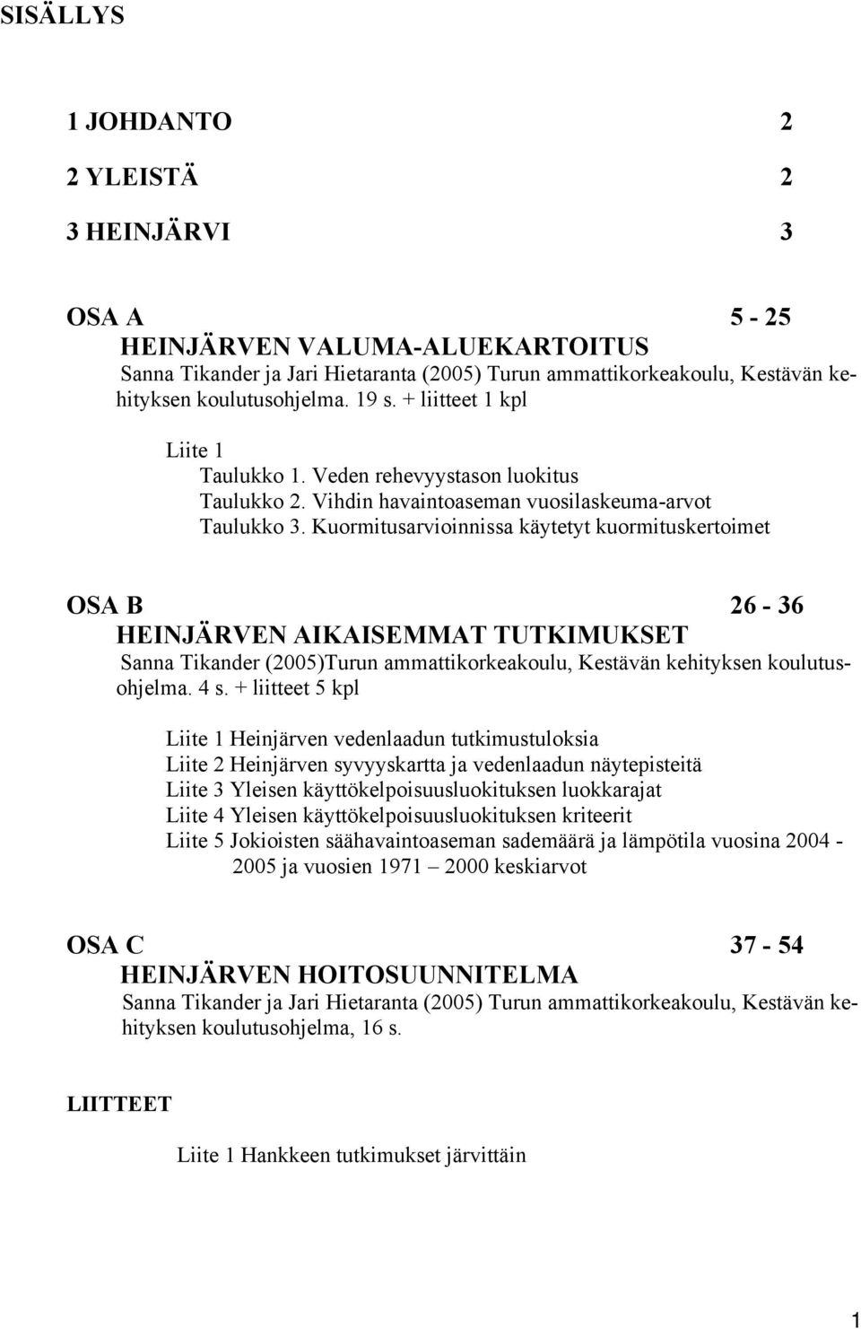 Kuormitusarvioinnissa käytetyt kuormituskertoimet OSA B 26-36 HEINJÄRVEN AIKAISEMMAT TUTKIMUKSET Sanna Tikander (2005)Turun ammattikorkeakoulu, Kestävän kehityksen koulutusohjelma. 4 s.