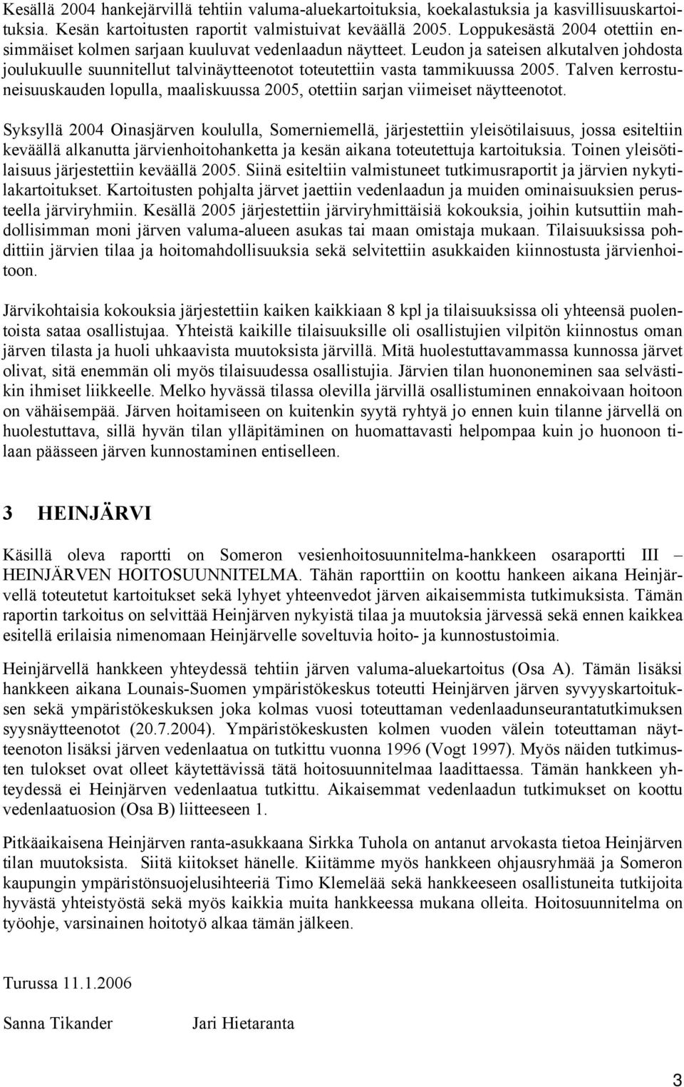 Leudon ja sateisen alkutalven johdosta joulukuulle suunnitellut talvinäytteenotot toteutettiin vasta tammikuussa 2005.