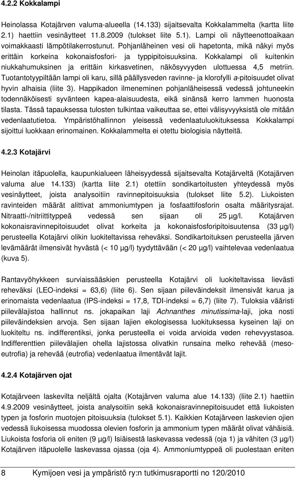 Kokkalampi oli kuitenkin niukkahumuksinen ja erittäin kirkasvetinen, näkösyvyyden ulottuessa 4,5 metriin.