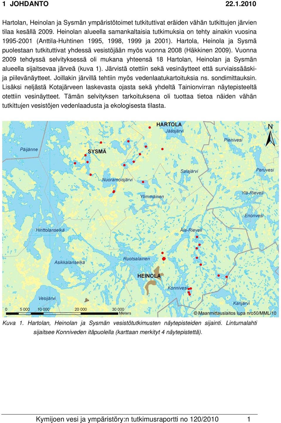 Hartola, Heinola ja Sysmä puolestaan tutkituttivat yhdessä vesistöjään myös vuonna 2008 (Häkkinen 2009).