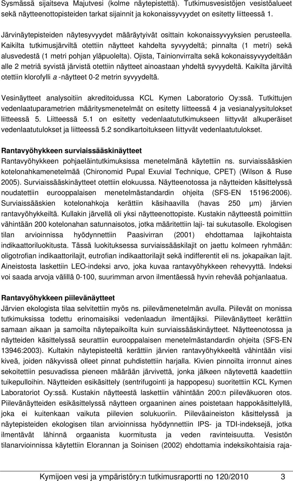 Kaikilta tutkimusjärviltä otettiin näytteet kahdelta syvyydeltä; pinnalta (1 metri) sekä alusvedestä (1 metri pohjan yläpuolelta).