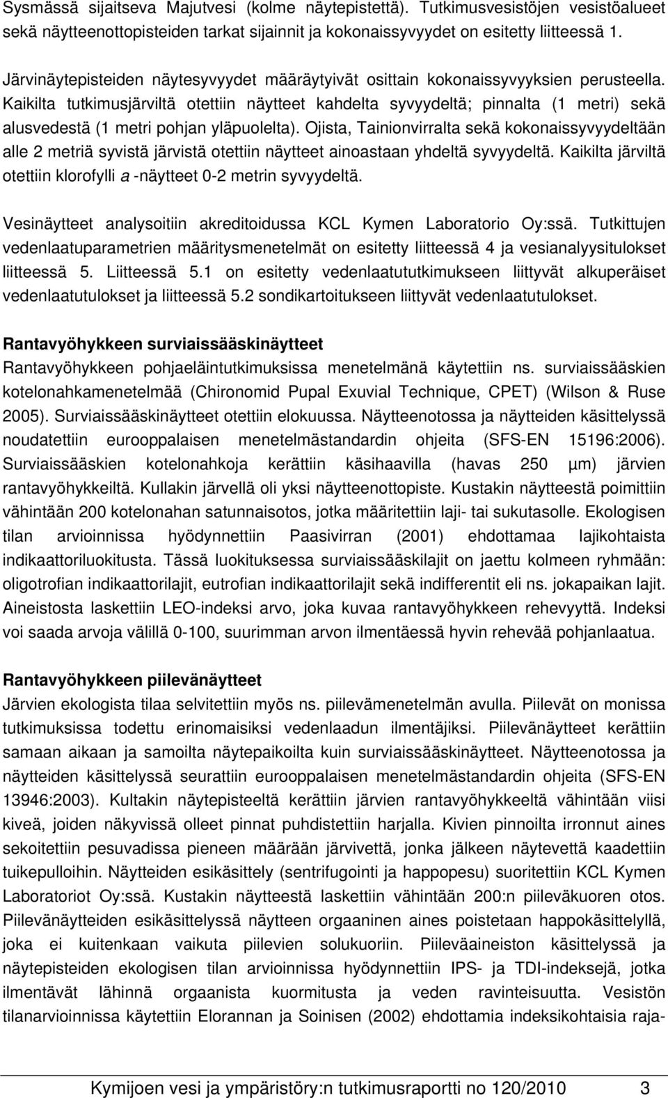 Kaikilta tutkimusjärviltä otettiin näytteet kahdelta syvyydeltä; pinnalta (1 metri) sekä alusvedestä (1 metri pohjan yläpuolelta).