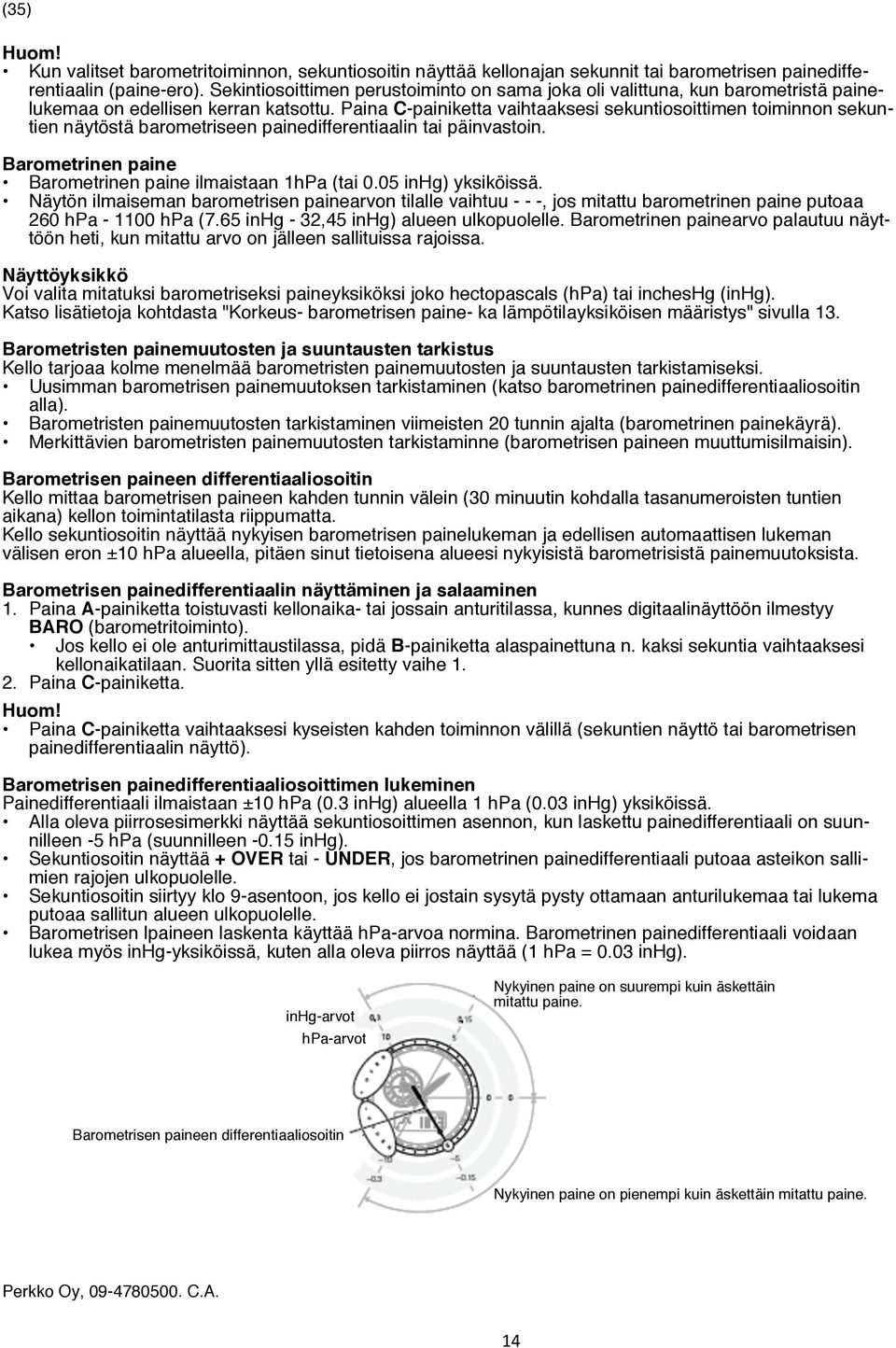 Paina C-painiketta vaihtaaksesi sekuntiosoittimen toiminnon sekuntien näytöstä barometriseen painedifferentiaalin tai päinvastoin. Barometrinen paine Barometrinen paine ilmaistaan 1hPa (tai 0.