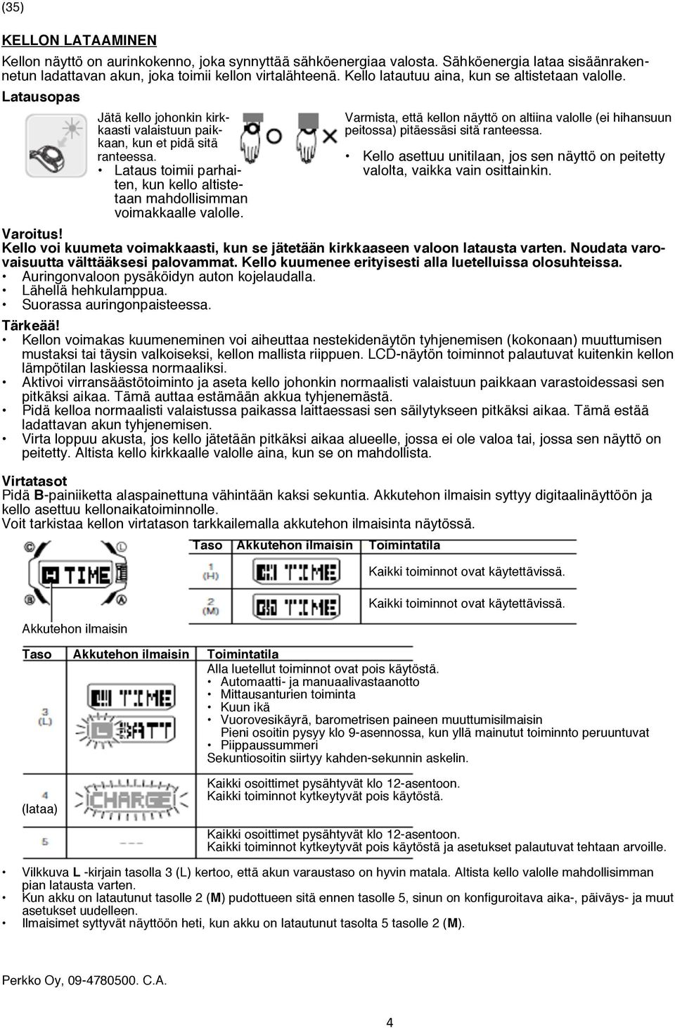 Latausopas Jätä kello johonkin kirk- Varmista, että kellon näyttö on altiina valolle (ei hihansuun kaasti valaistuun paik- peitossa) pitäessäsi sitä ranteessa. kaan, kun et pidä sitä ranteessa.