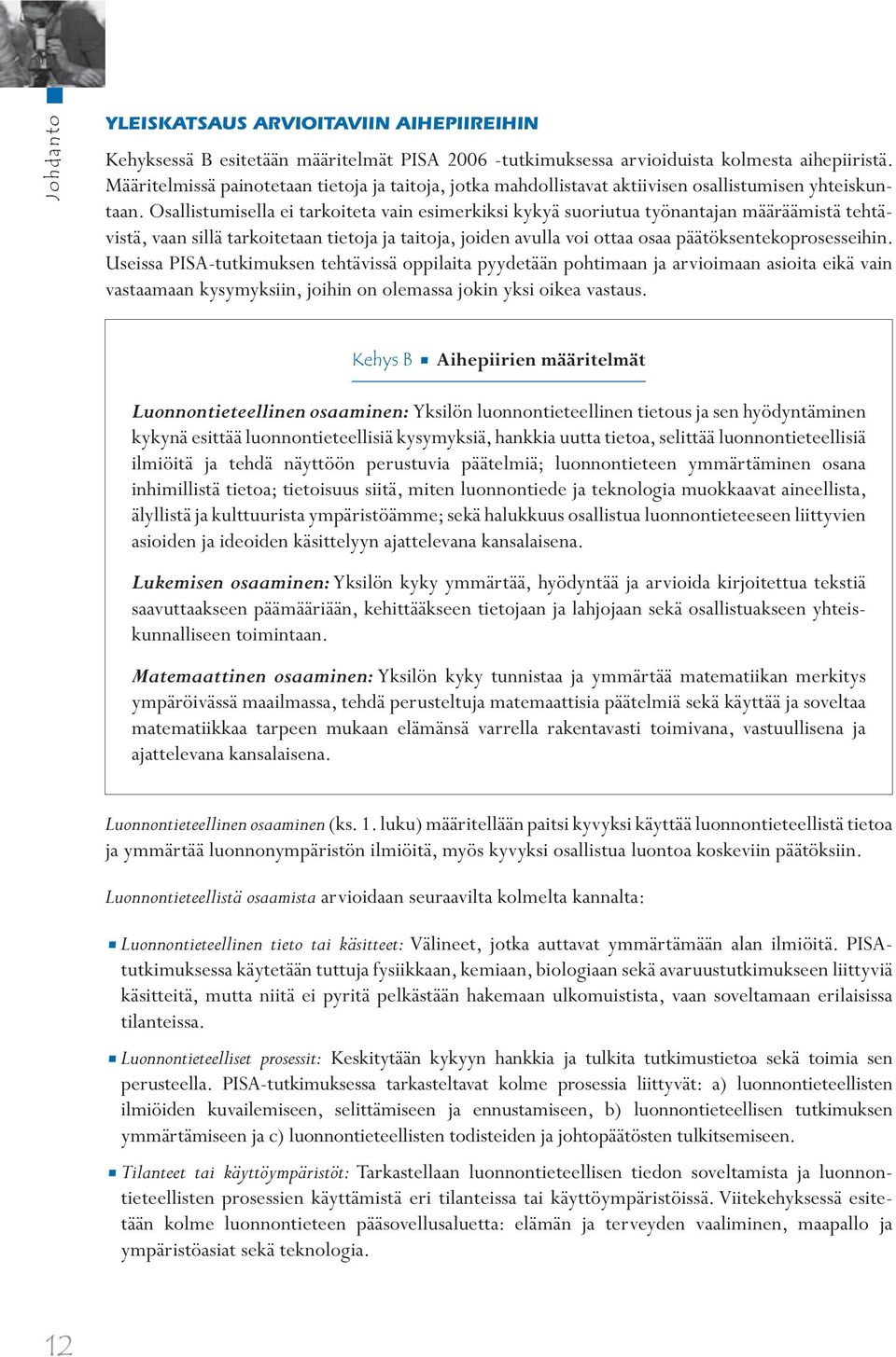 Osallistumisella ei tarkoiteta vain esimerkiksi kykyä suoriutua työnantajan määräämistä tehtävistä, vaan sillä tarkoitetaan tietoja ja taitoja, joiden avulla voi ottaa osaa päätöksentekoprosesseihin.