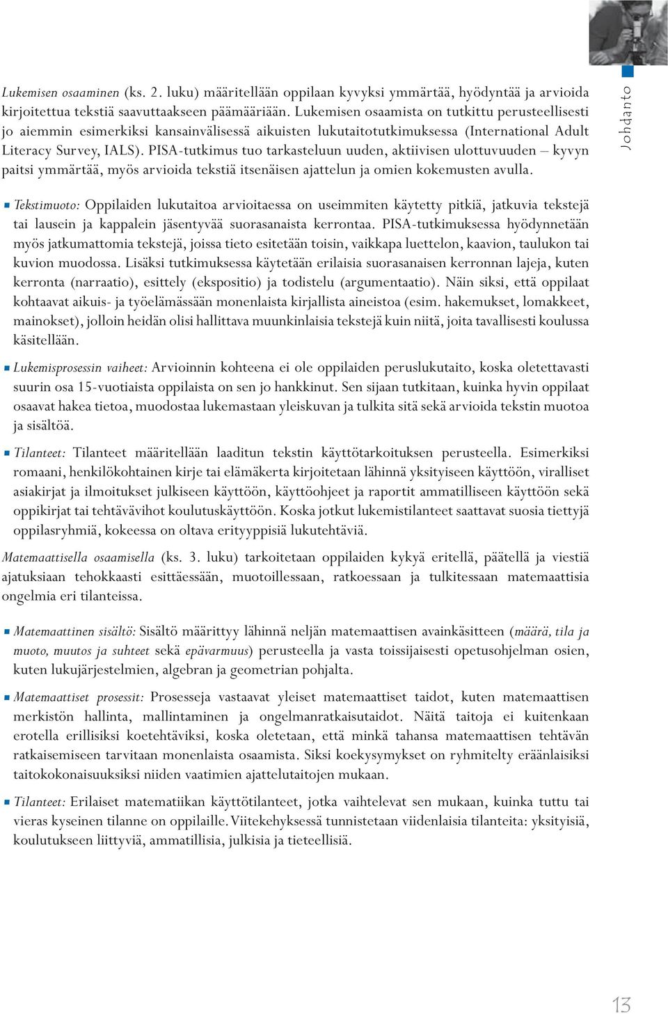 PISA-tutkimus tuo tarkasteluun uuden, aktiivisen ulottuvuuden kyvyn paitsi ymmärtää, myös arvioida tekstiä itsenäisen ajattelun ja omien kokemusten avulla.