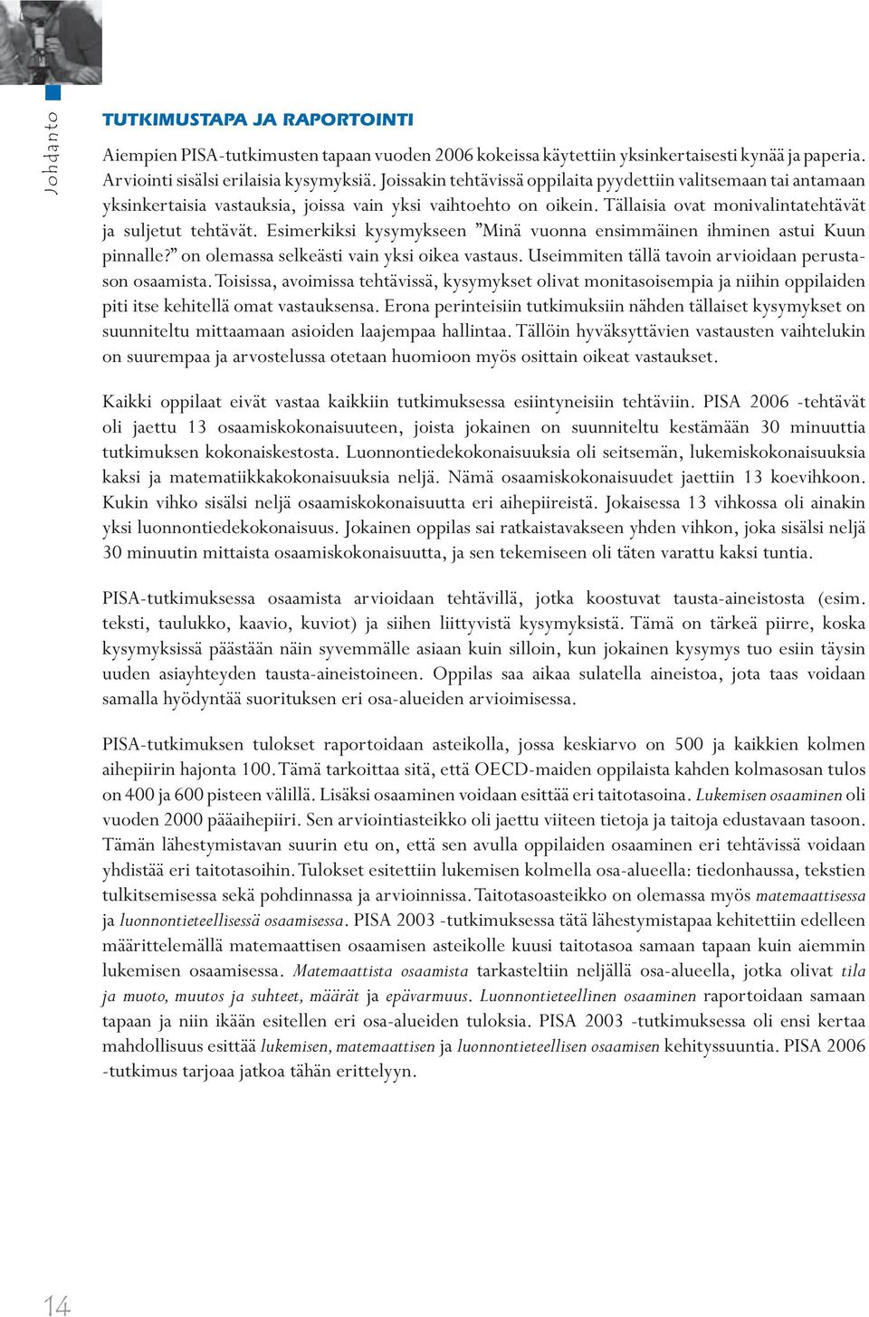 Esimerkiksi kysymykseen Minä vuonna ensimmäinen ihminen astui Kuun pinnalle? on olemassa selkeästi vain yksi oikea vastaus. Useimmiten tällä tavoin arvioidaan perustason osaamista.