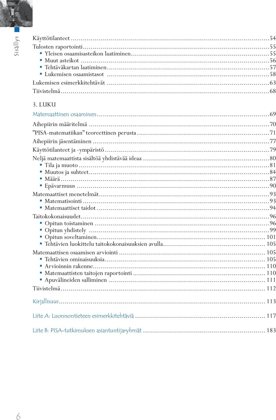 ..79 Neljä matemaattista sisältöä yhdistävää ideaa...80 Tila ja muoto...81 Muutos ja suhteet...84 Määrä...87 Epävarmuus...90 Matemaattiset menetelmät...93 Matematisointi...93 Matemaattiset taidot.