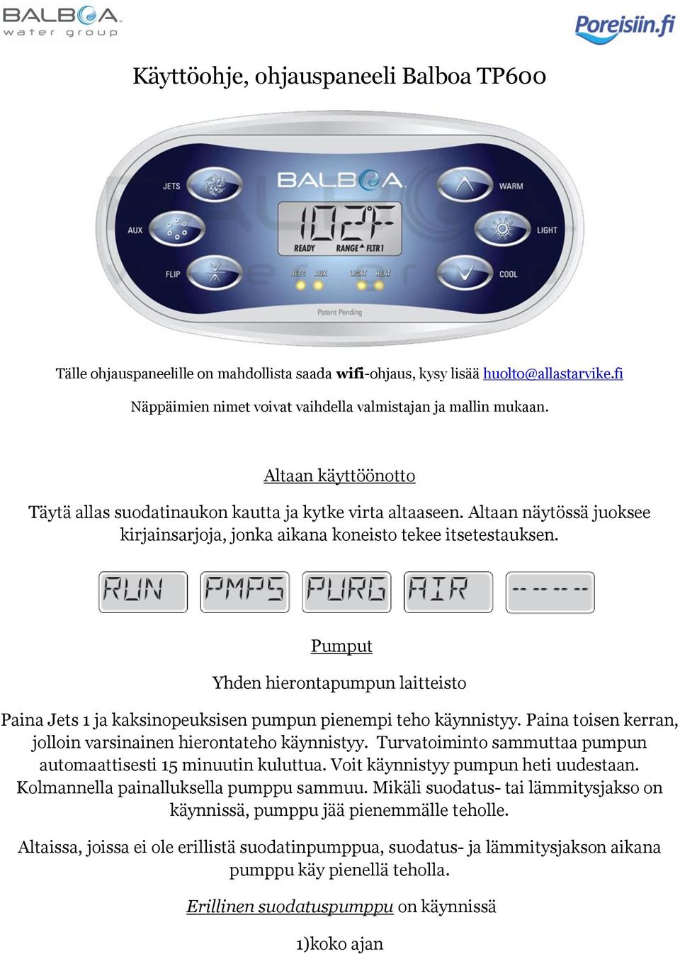 Pumput Yhden hierontapumpun laitteisto Paina Jets 1 ja kaksinopeuksisen pumpun pienempi teho käynnistyy. Paina toisen kerran, jolloin varsinainen hierontateho käynnistyy.