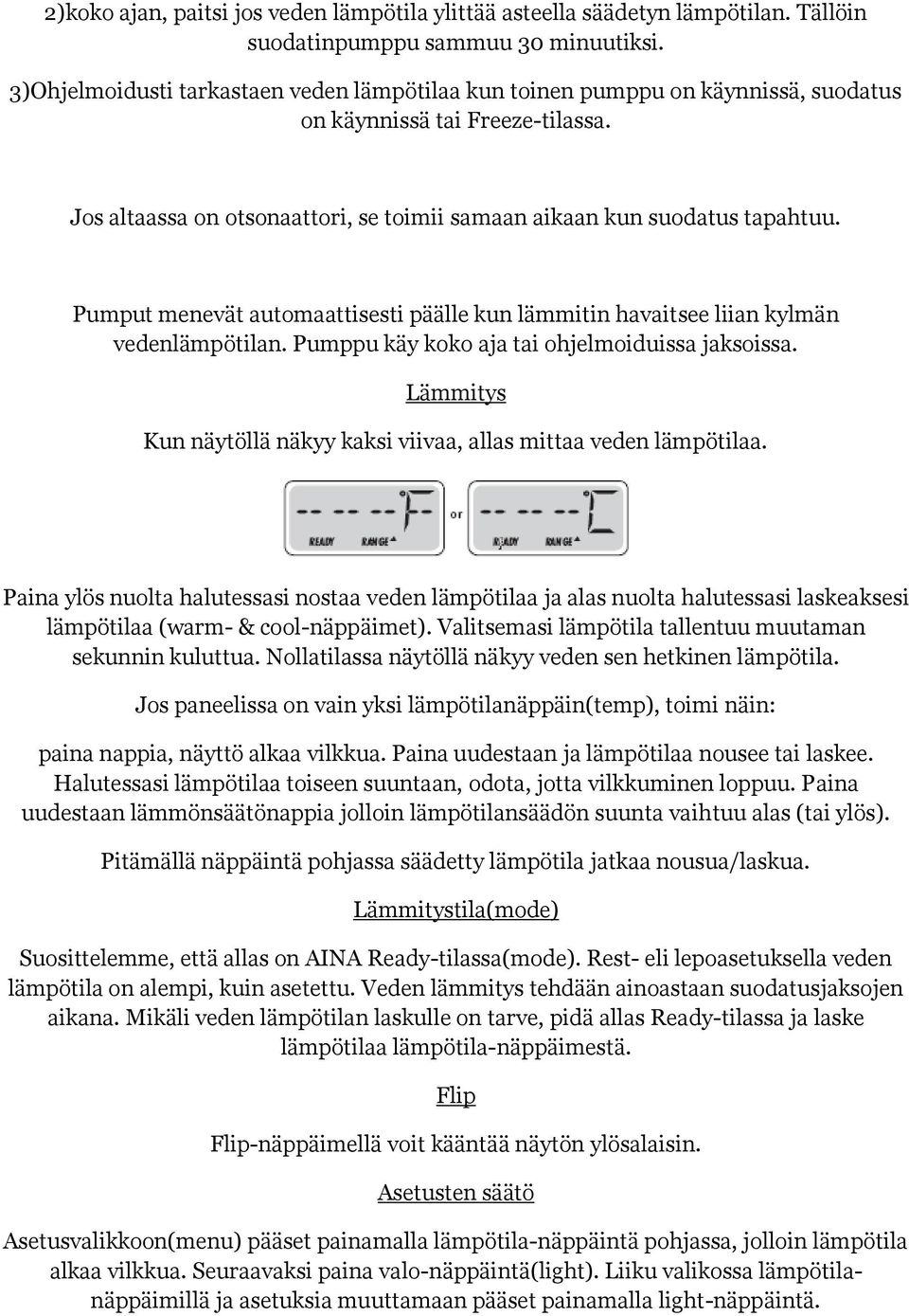 Pumput menevät automaattisesti päälle kun lämmitin havaitsee liian kylmän vedenlämpötilan. Pumppu käy koko aja tai ohjelmoiduissa jaksoissa.