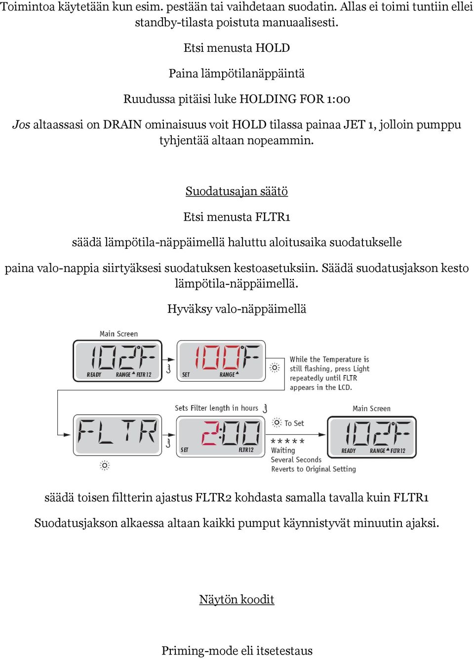 nopeammin. Suodatusajan säätö Etsi menusta FLTR1 säädä lämpötila-näppäimellä haluttu aloitusaika suodatukselle paina valo-nappia siirtyäksesi suodatuksen kestoasetuksiin.