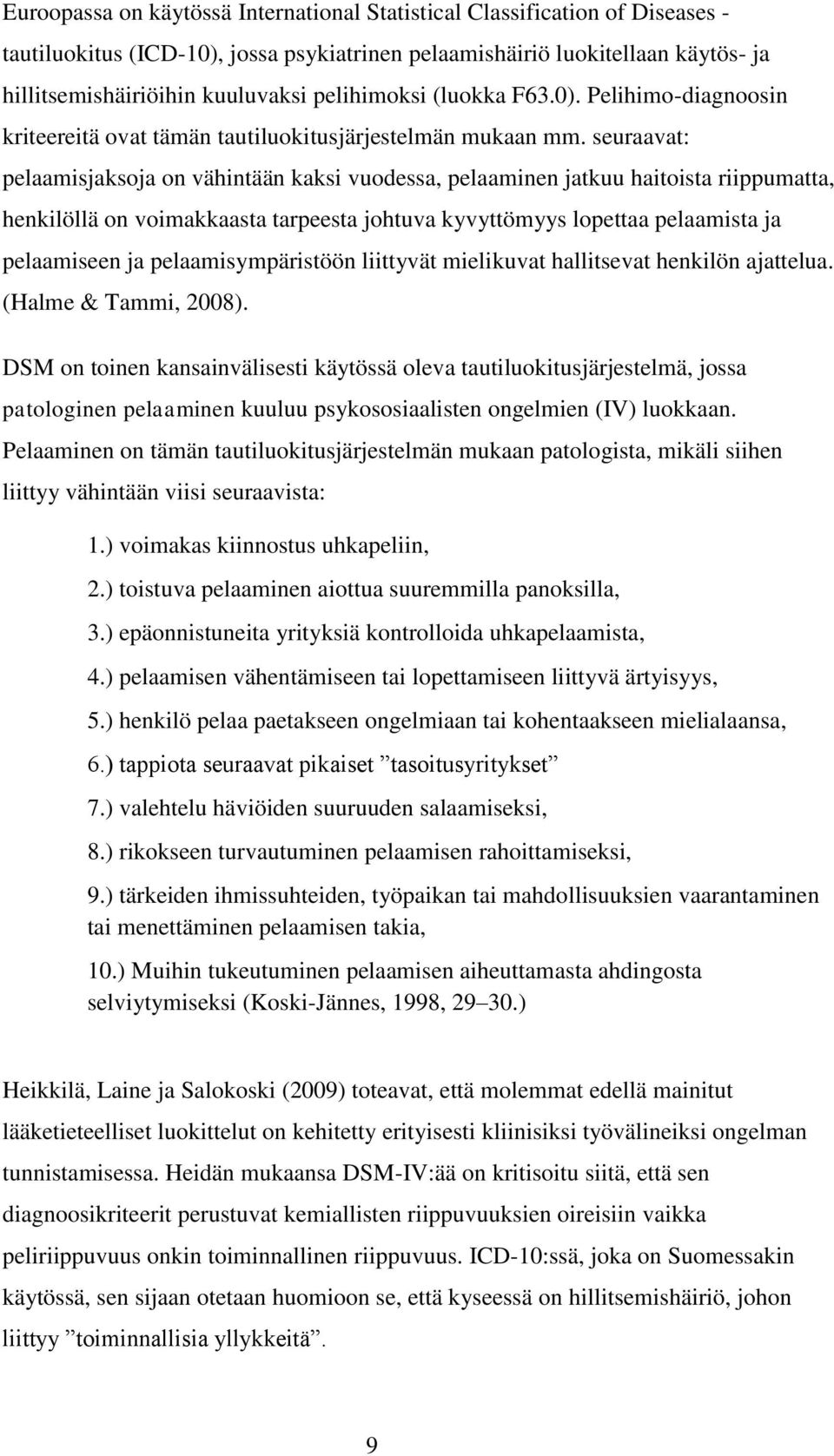 seuraavat: pelaamisjaksoja on vähintään kaksi vuodessa, pelaaminen jatkuu haitoista riippumatta, henkilöllä on voimakkaasta tarpeesta johtuva kyvyttömyys lopettaa pelaamista ja pelaamiseen ja