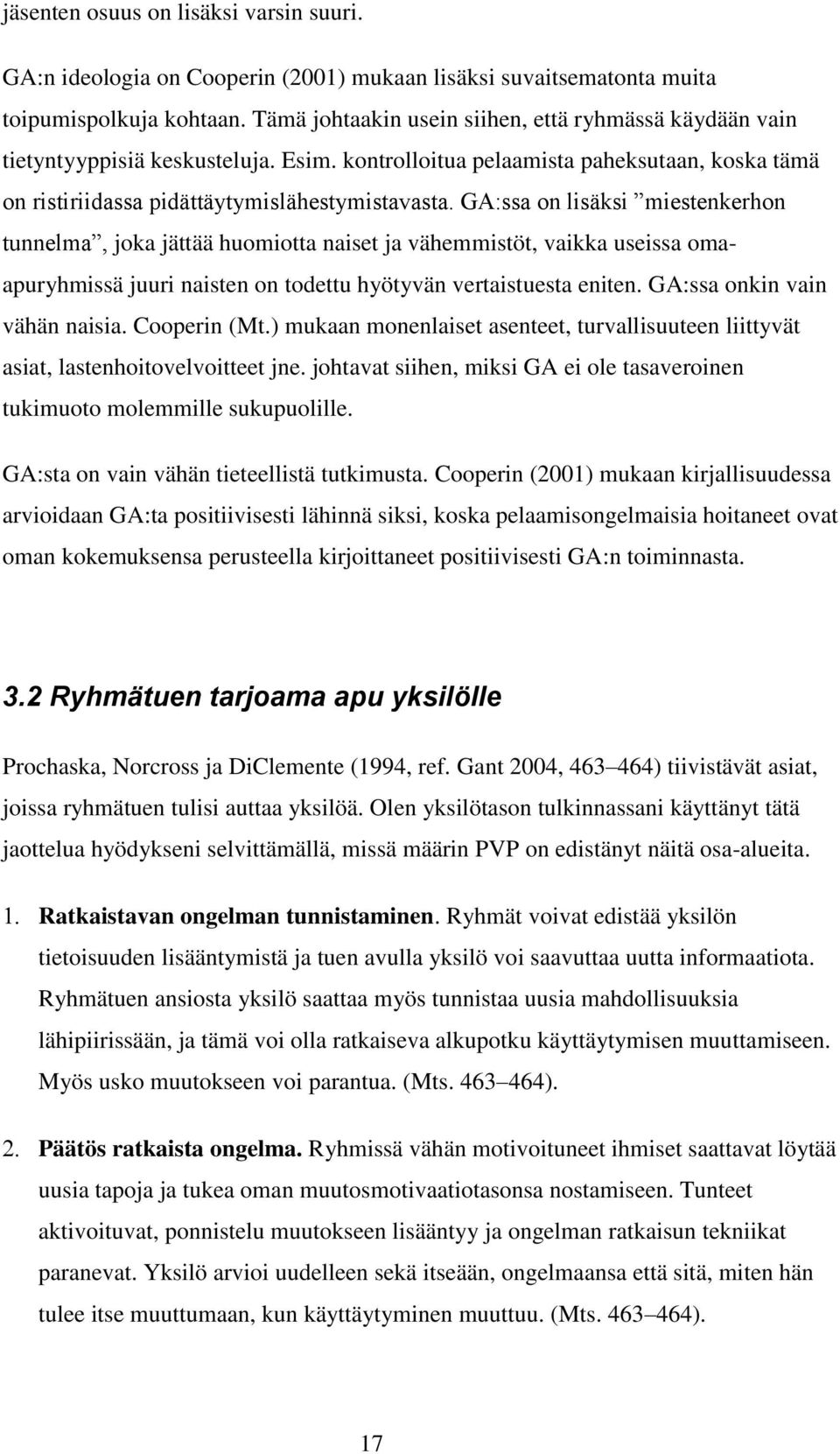 GA:ssa on lisäksi miestenkerhon tunnelma, joka jättää huomiotta naiset ja vähemmistöt, vaikka useissa omaapuryhmissä juuri naisten on todettu hyötyvän vertaistuesta eniten.