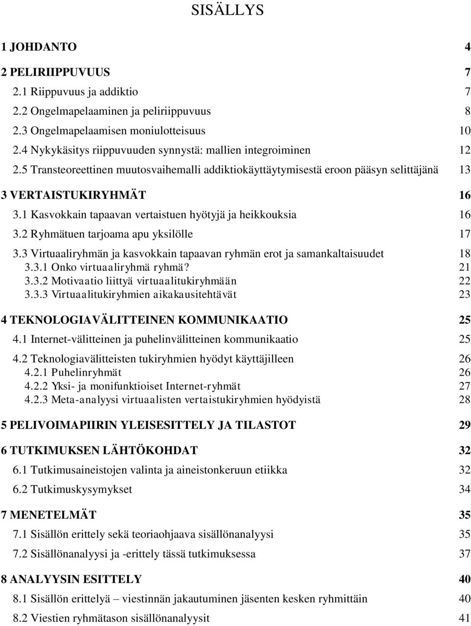 1 Kasvokkain tapaavan vertaistuen hyötyjä ja heikkouksia 16 3.2 Ryhmätuen tarjoama apu yksilölle 17 3.3 Virtuaaliryhmän ja kasvokkain tapaavan ryhmän erot ja samankaltaisuudet 18 3.3.1 Onko virtuaaliryhmä ryhmä?