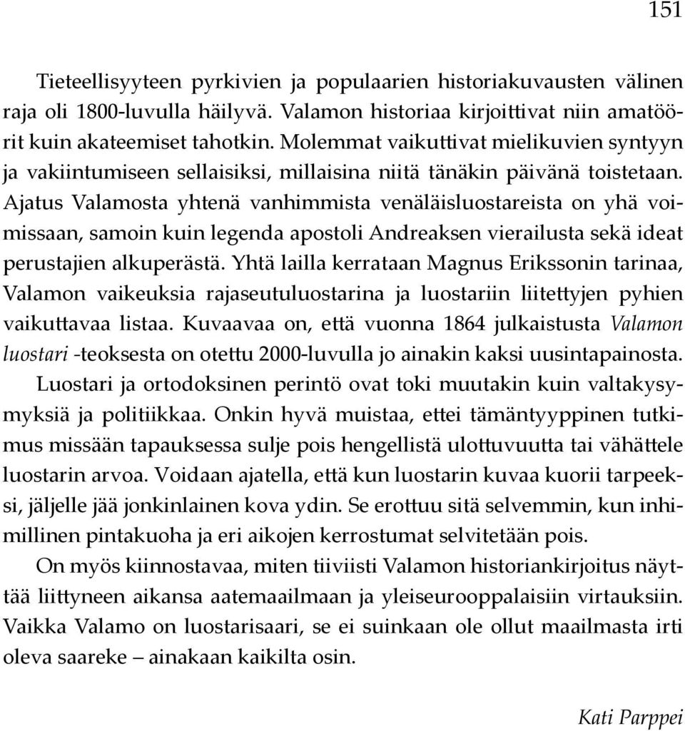 Ajatus Valamosta yhtenä vanhimmista venäläisluostareista on yhä voimissaan, samoin kuin legenda apostoli Andreaksen vierailusta sekä ideat perustajien alkuperästä.