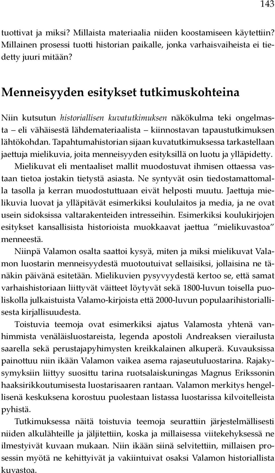 Tapahtumahistorian sijaan kuvatutkimuksessa tarkastellaan jaettuja mielikuvia, joita menneisyyden esityksillä on luotu ja ylläpidetty.