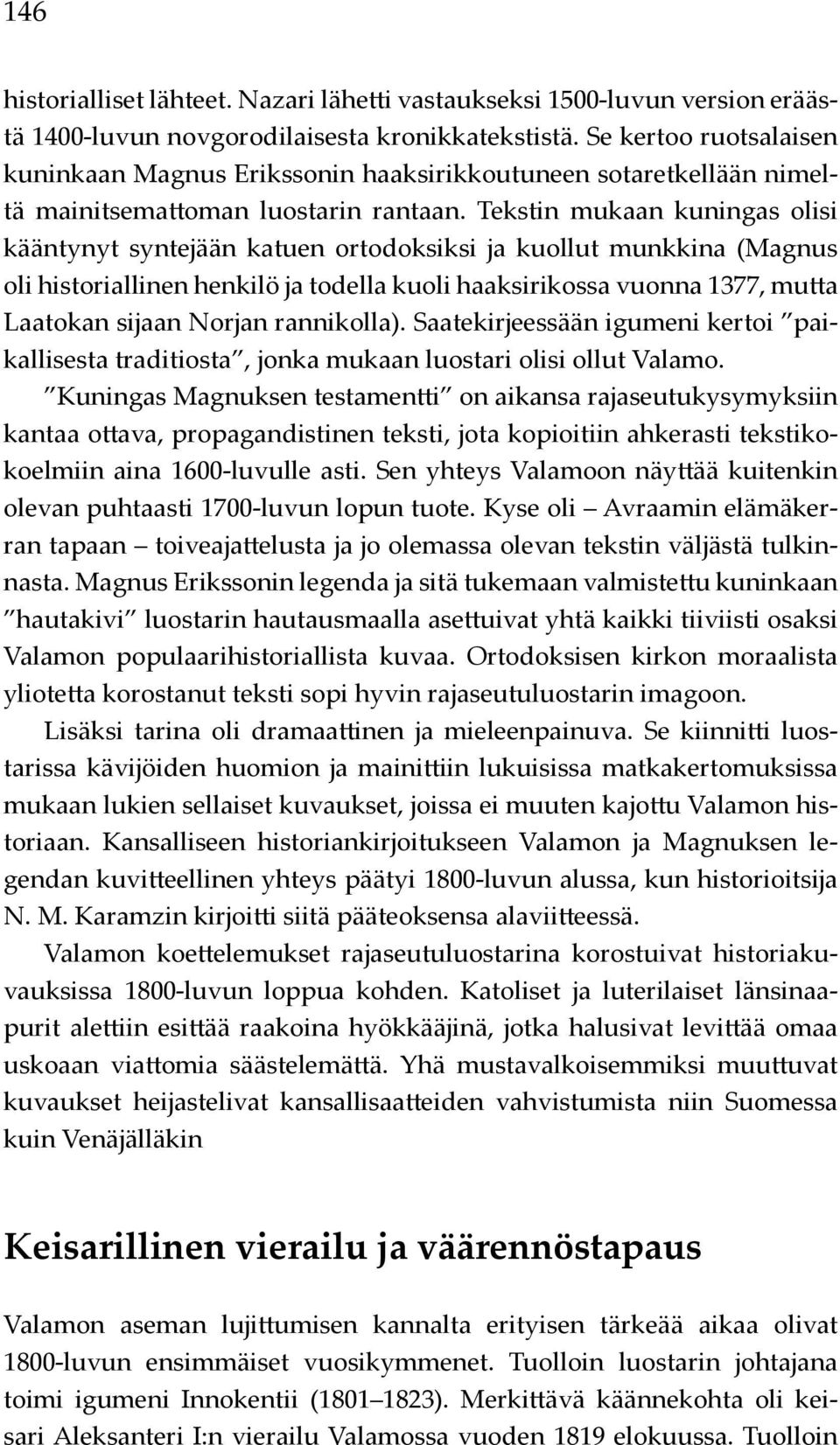 Tekstin mukaan kuningas olisi kääntynyt syntejään katuen ortodoksiksi ja kuollut munkkina (Magnus oli historiallinen henkilö ja todella kuoli haaksirikossa vuonna 1377, mutta Laatokan sijaan Norjan