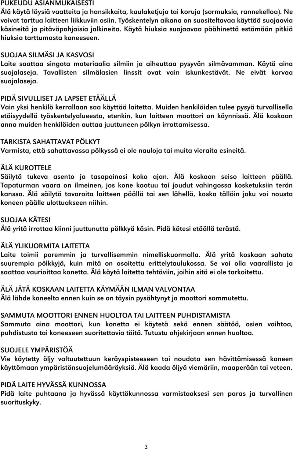 SUOJAA SILMÄSI JA KASVOSI Laite saattaa singota materiaalia silmiin ja aiheuttaa pysyvän silmävamman. Käytä aina suojalaseja. Tavallisten silmälasien linssit ovat vain iskunkestävät.