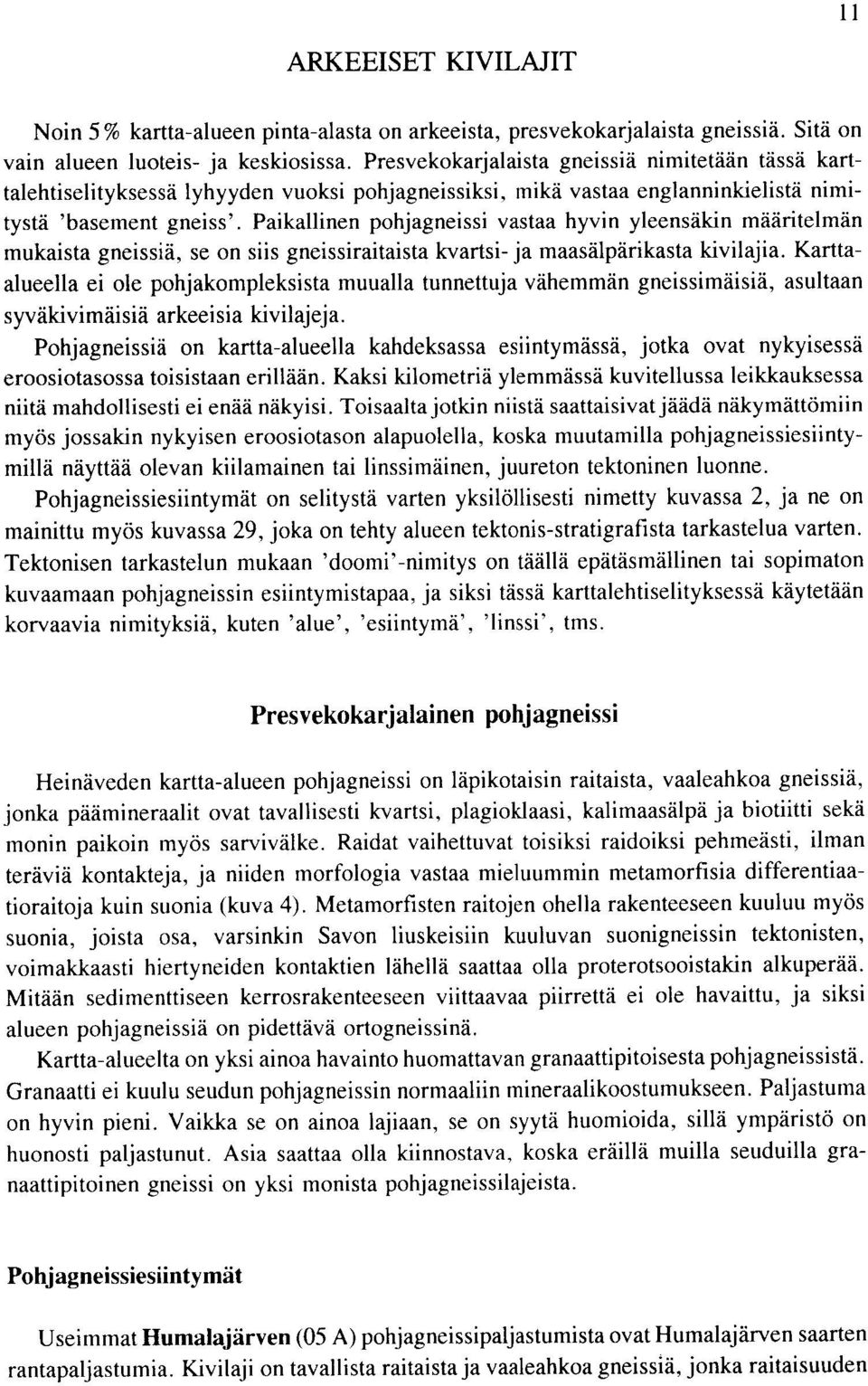 gneissiraitaista kvartsi ja maasalparikasta kivilajia Kartta alueella ei ole pohjakompleksista muualla tunnettuja vahemman gneissimaisia asultaan syvakivimaisia arkeeisia kivilajeja Pohjagneissic on