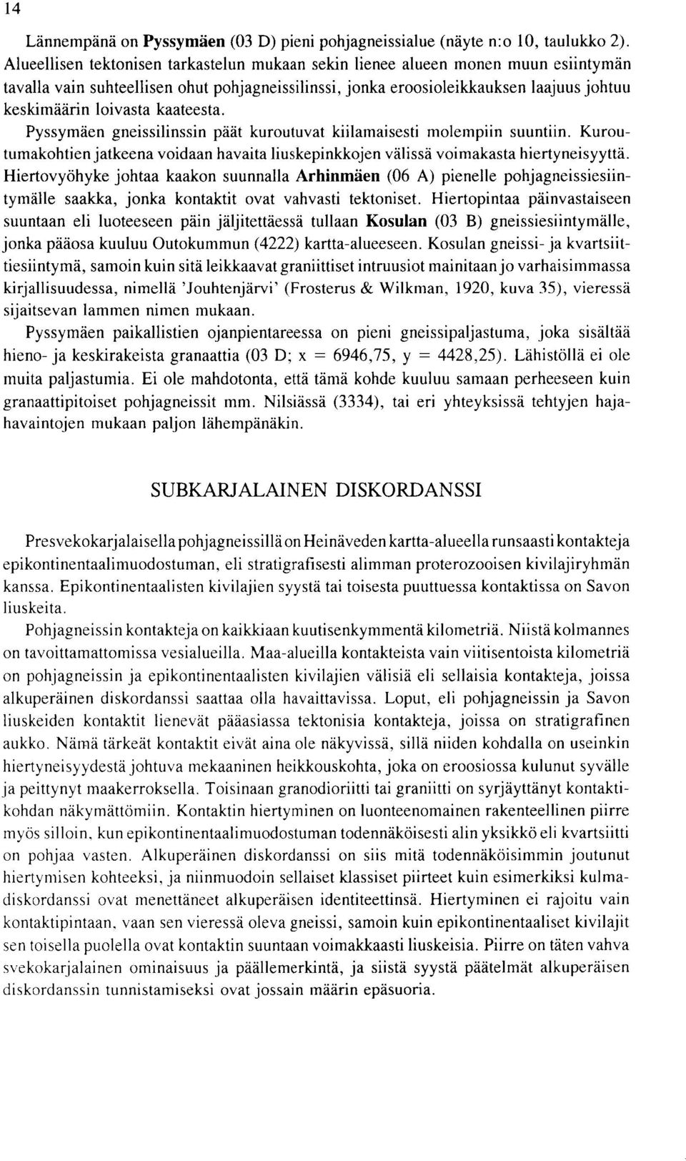 havaita liuskepinkkojen valissa voimakasta hiertyneisyytta Hiertovyohyke johtaa kaakon suunnalla Arhinmaen A pienelle pohjagneissiesiin tymalle saakka jonka kontaktit ovat vahvasti tektoniset