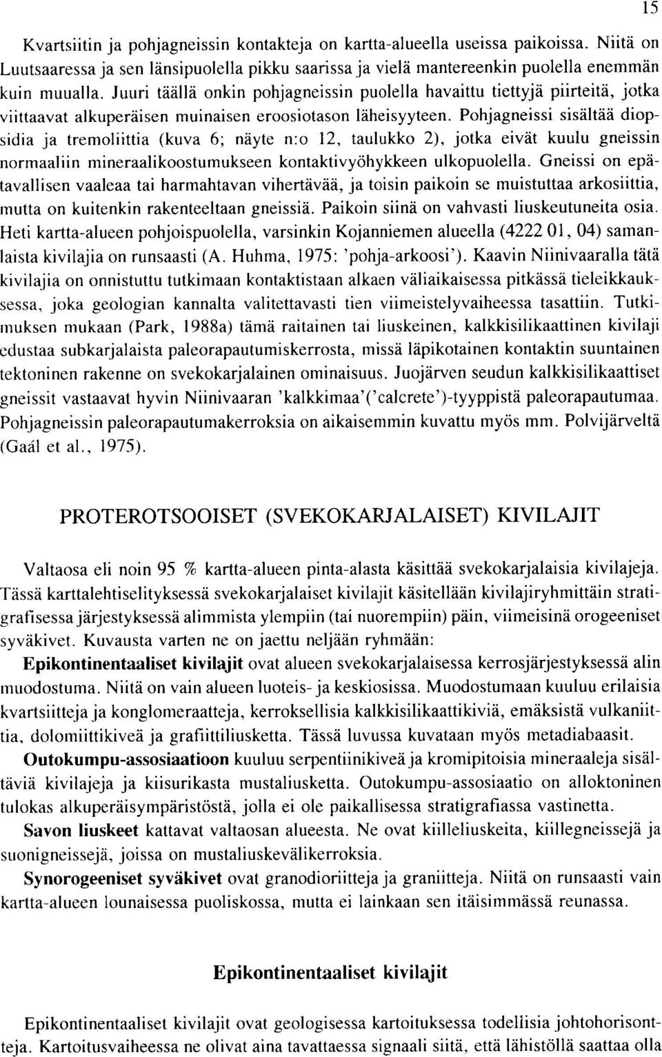 jotka eivat kuulu gneissin normaaliin mineraalikoostumukseen kontaktivyohykkeen ulkopuolella Gneissi on epa tavallisen vaaleaa tai harmahtavan vihertavaa ja toisin paikoin se muistuttaa arkosiittia