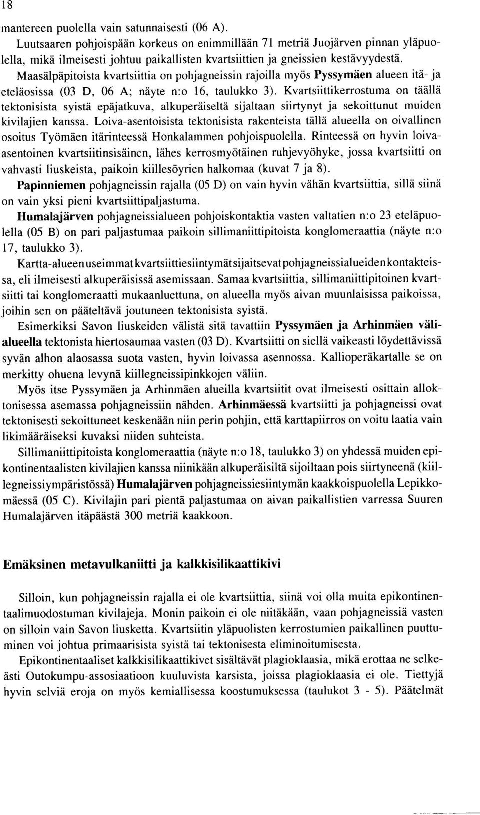 sijaltaan siirtynyt ja sekoittunut muiden kivilajien kanssa Loiva asentoisista tektonisista rakenteista tally alueella on oivallinen osoitus Tyomaen itarinteessa Honkalammen pohjoispuolella Rinteessa