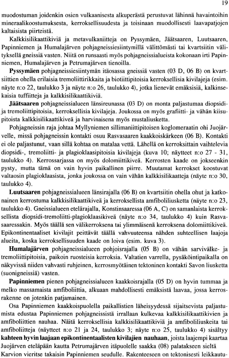 runsaasti myos pohjagneissialueista kokonaan irti Papin niemen Humalajarven ja Petrumajarven tienoilla Pyssymaen pohjagneissiesiintyman itaosassa gneissia vasten D B on kvart siittien ohella