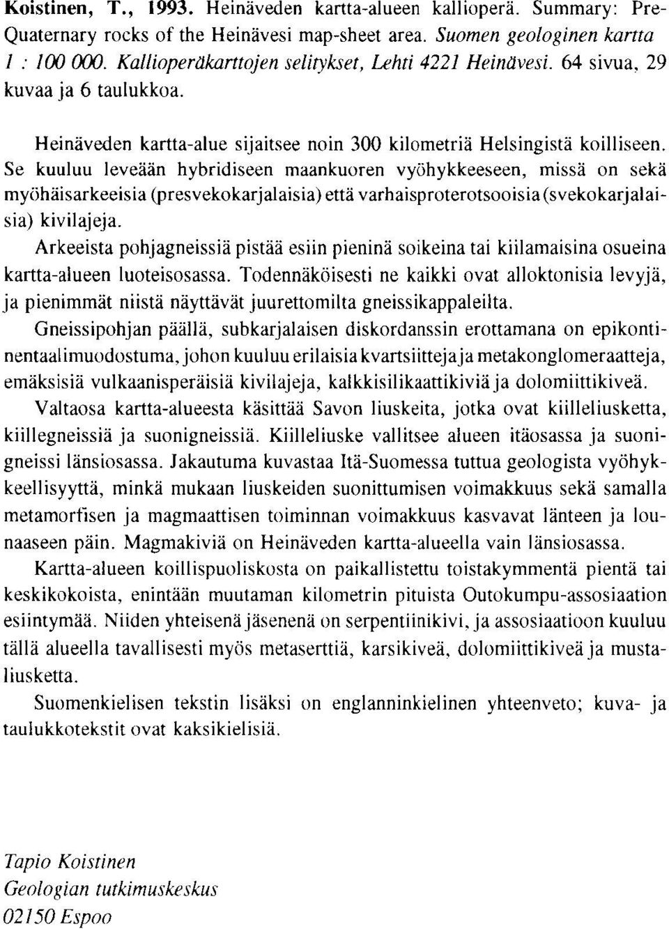 Se kuuluu leveaan hybridiseen maankuoren vyohykkeeseen, missy on seka myohaisarkeeisia (presvekokarjalaisia) etta varhaisproterotsooisia(svekokarjalaisia) kivilajeja.