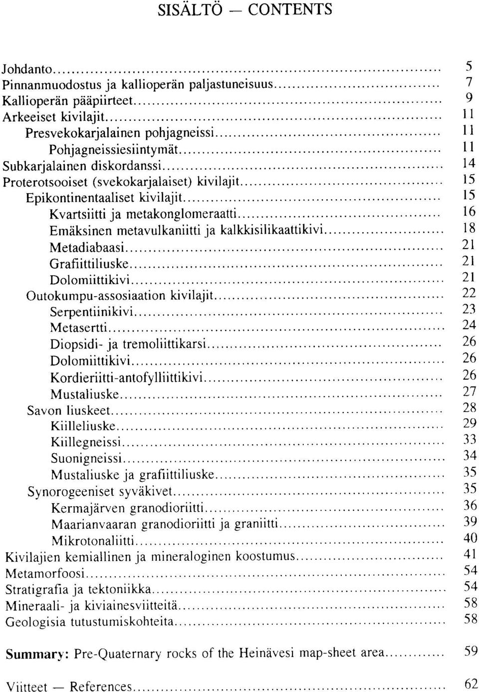 18 Metadiabaasi Grafiittiliuske Dolomiittikivi Outokumpu assosiaation kivilajit Serpentiinikivi Metasertti Diopsidi ja tremoliittikarsi Dolomiittikivi Kordieriitti antofylliittikivi Mustaliuske Savon