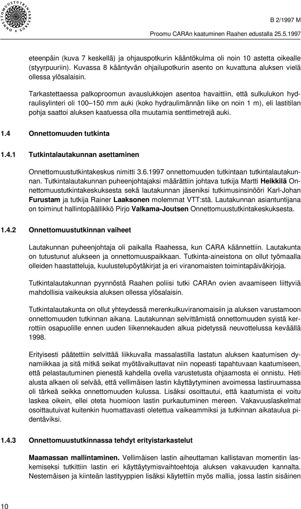 kaatuessa olla muutamia senttimetrejä auki. 1.4 Onnettomuuden tutkinta 1.4.1 Tutkintalautakunnan asettaminen Onnettomuustutkintakeskus nimitti 3.6.1997 onnettomuuden tutkintaan tutkintalautakunnan.