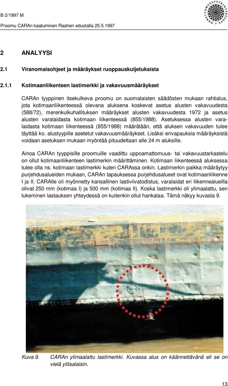 1 Kotimaanliikenteen lastimerkki ja vakavuusmääräykset CARAn tyyppinen itsekulkeva proomu on suomalaisten säädösten mukaan rahtialus, jota kotimaanliikenteessä olevana aluksena koskevat asetus