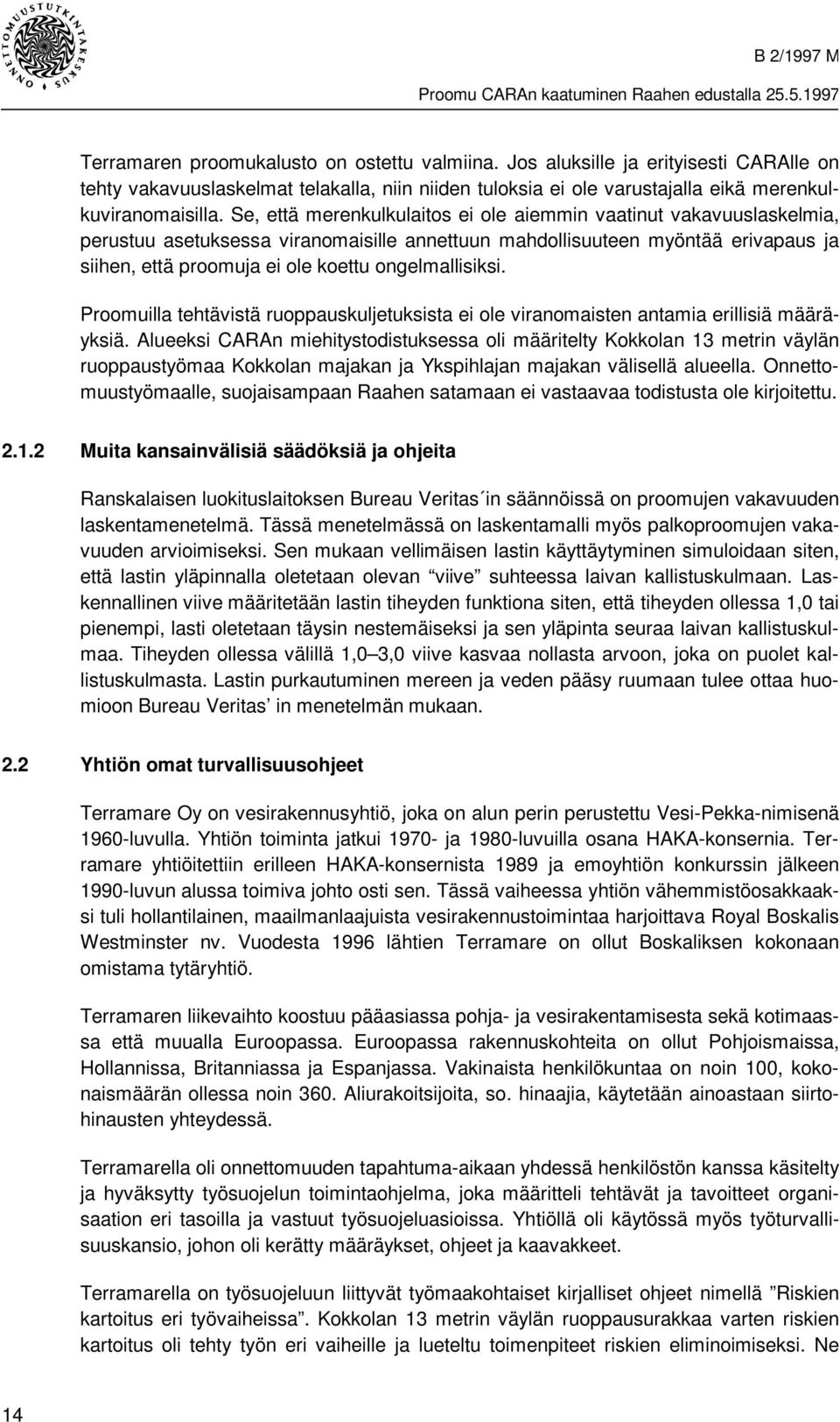 ongelmallisiksi. Proomuilla tehtävistä ruoppauskuljetuksista ei ole viranomaisten antamia erillisiä määräyksiä.