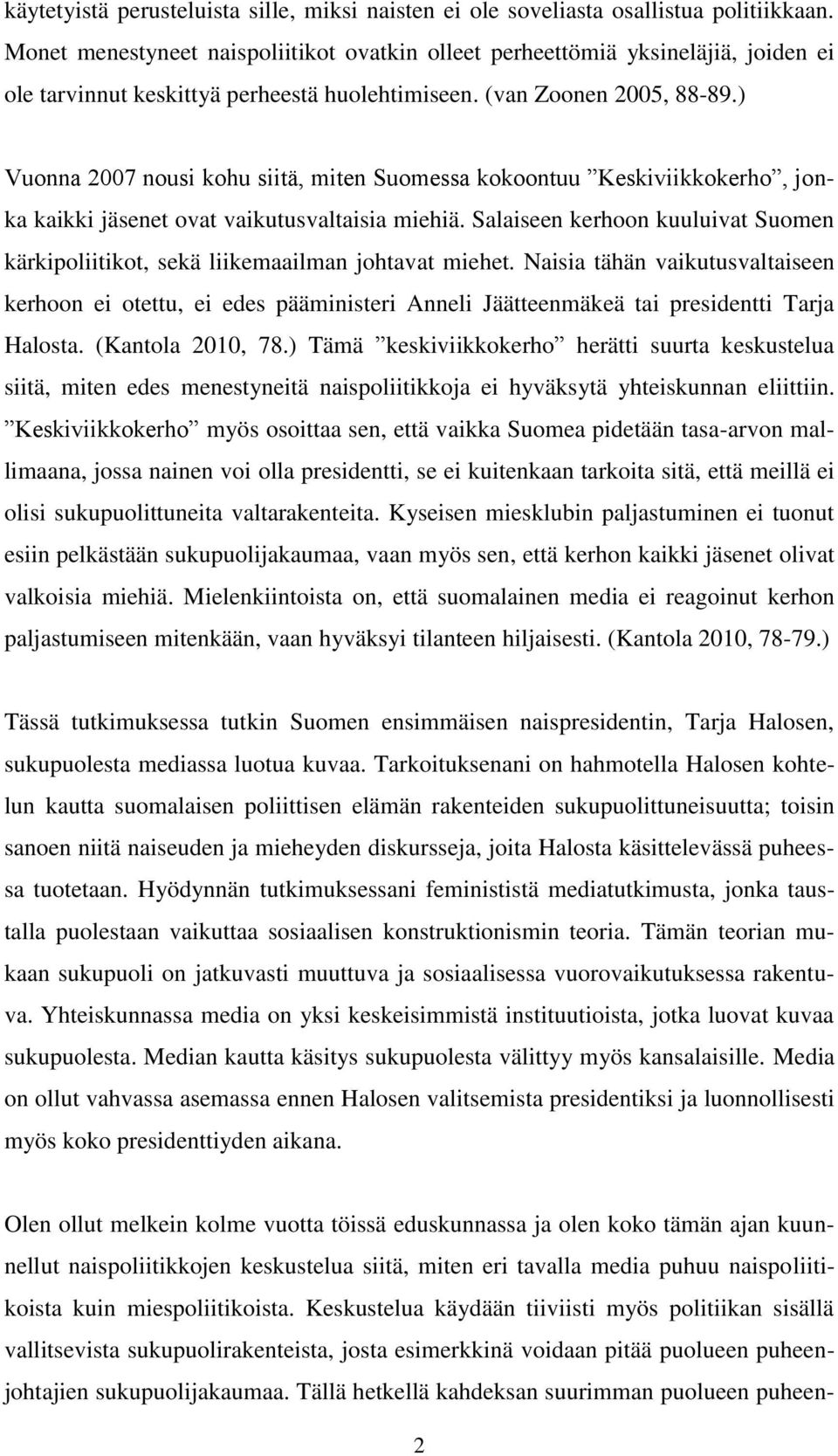 ) Vuonna 2007 nousi kohu siitä, miten Suomessa kokoontuu Keskiviikkokerho, jonka kaikki jäsenet ovat vaikutusvaltaisia miehiä.