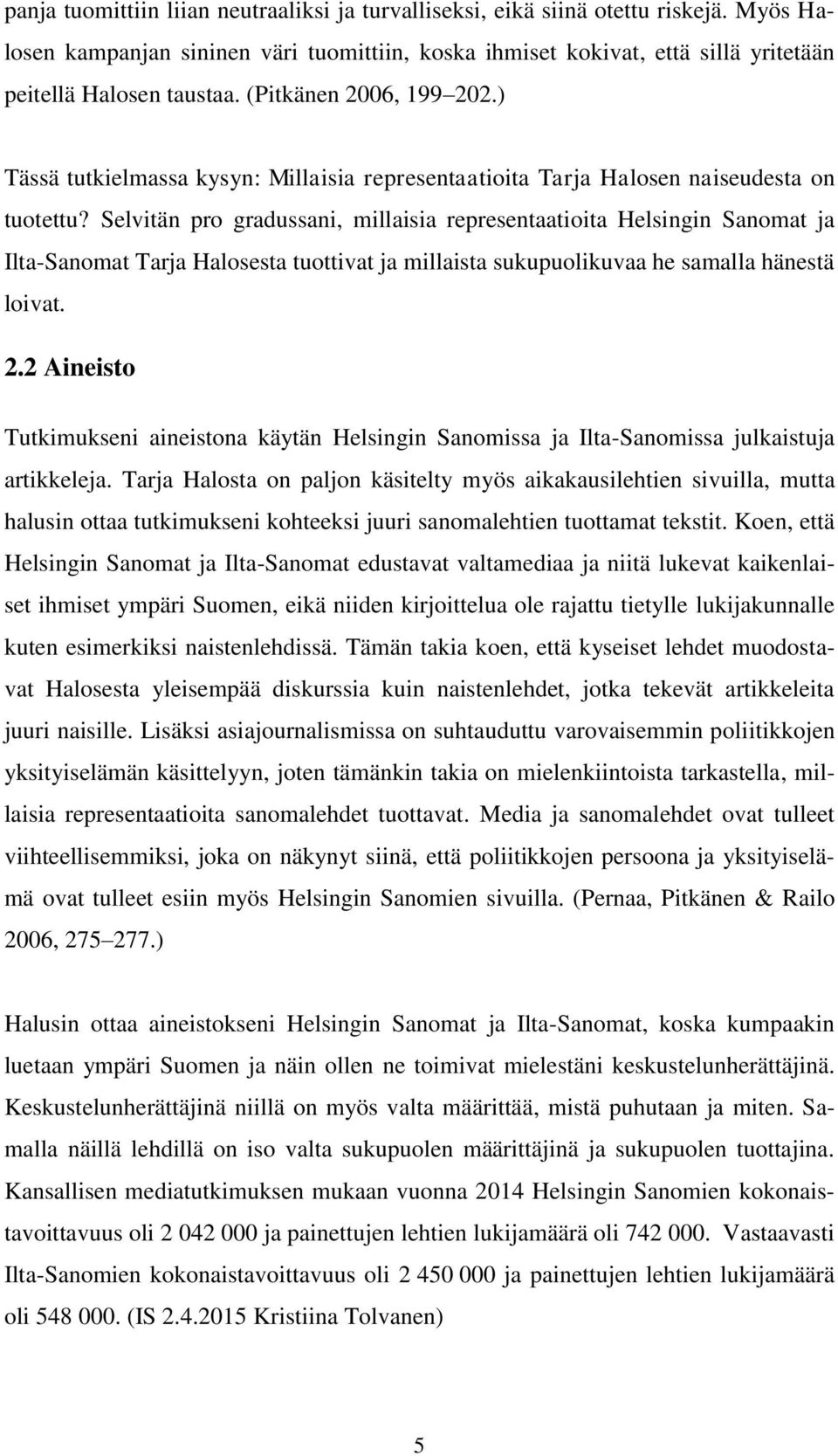 Selvitän pro gradussani, millaisia representaatioita Helsingin Sanomat ja Ilta-Sanomat Tarja Halosesta tuottivat ja millaista sukupuolikuvaa he samalla hänestä loivat. 2.