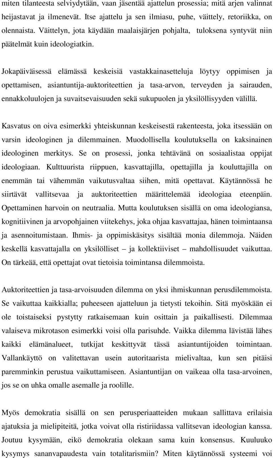 Jokapäiväisessä elämässä keskeisiä vastakkainasetteluja löytyy oppimisen ja opettamisen, asiantuntija-auktoriteettien ja tasa-arvon, terveyden ja sairauden, ennakkoluulojen ja suvaitsevaisuuden sekä