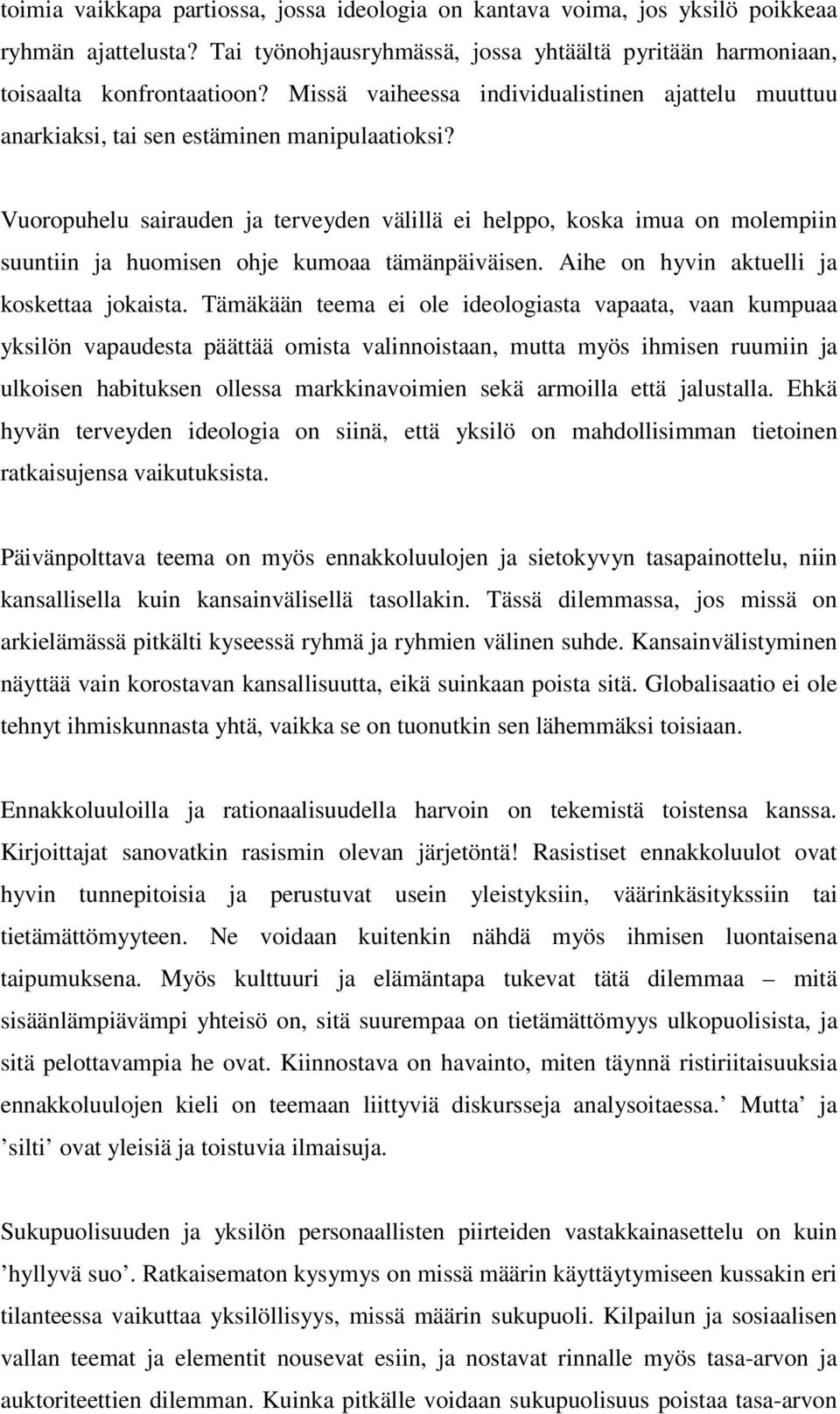 Vuoropuhelu sairauden ja terveyden välillä ei helppo, koska imua on molempiin suuntiin ja huomisen ohje kumoaa tämänpäiväisen. Aihe on hyvin aktuelli ja koskettaa jokaista.