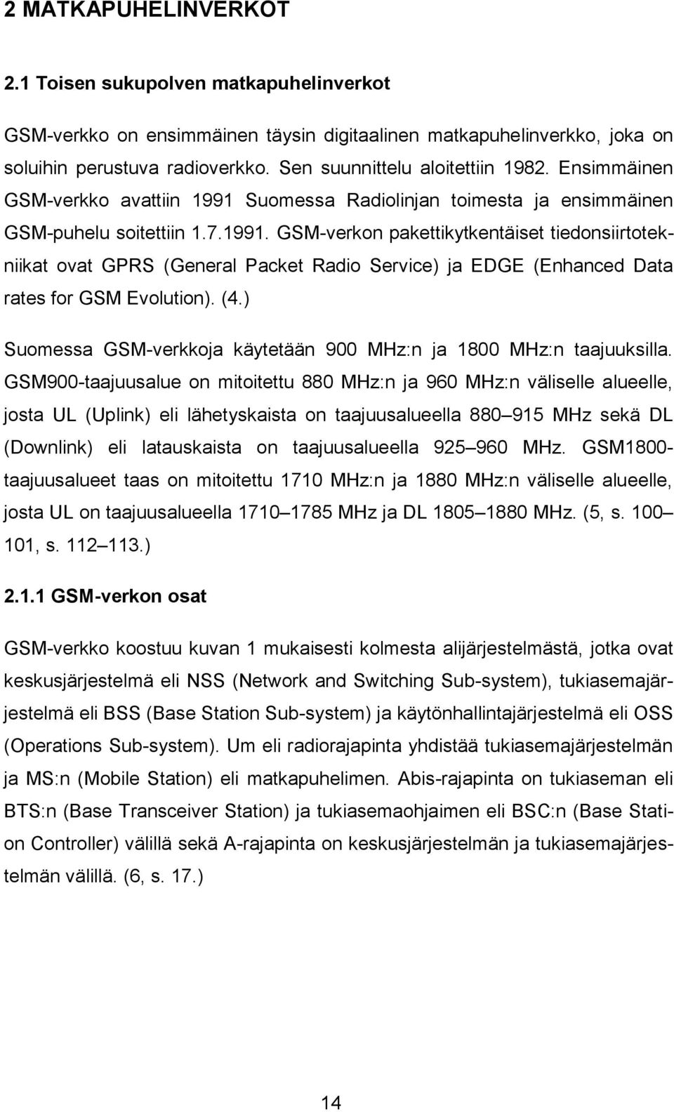 Suomessa Radiolinjan toimesta ja ensimmäinen GSM-puhelu soitettiin 1.7.1991.