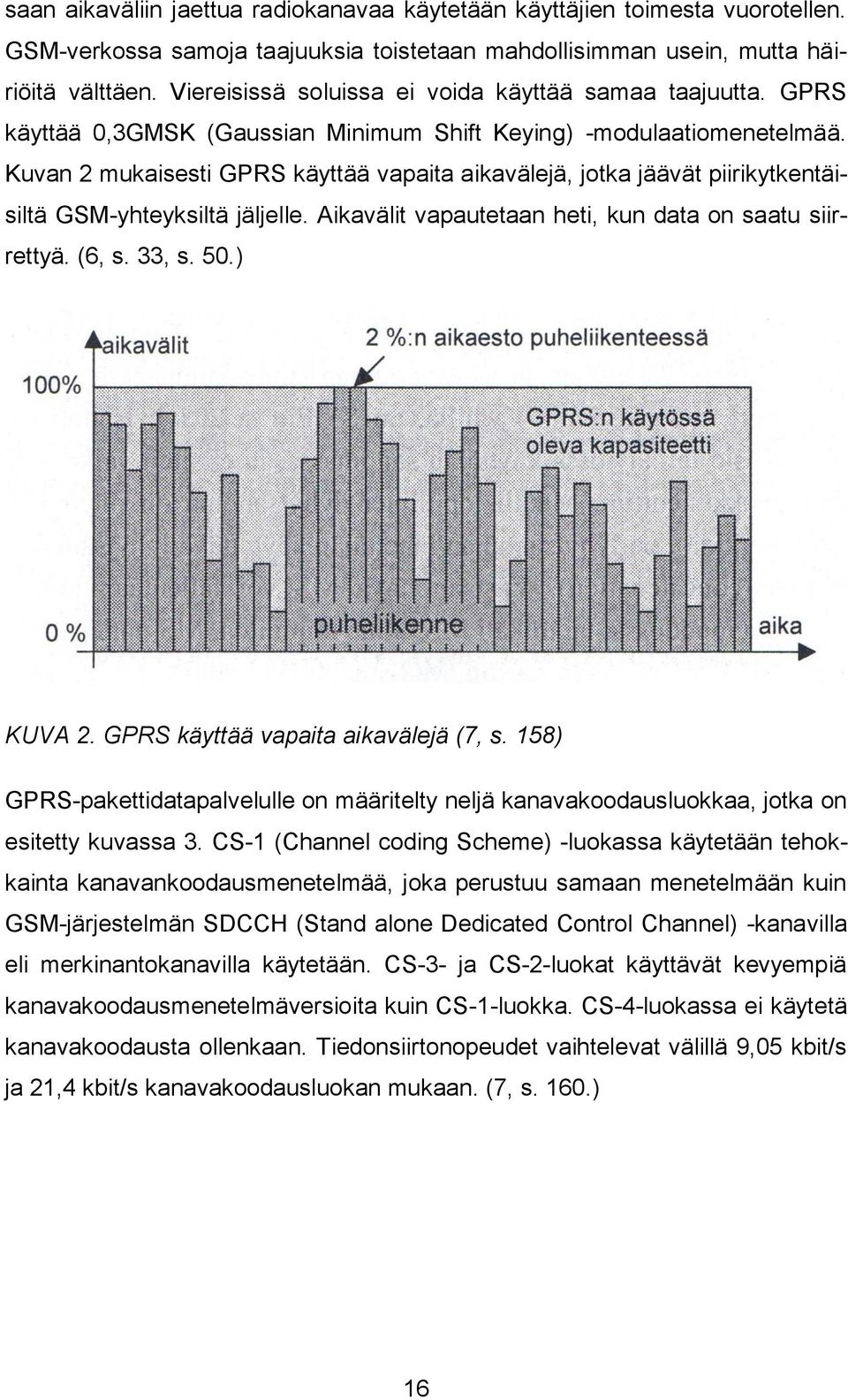 Kuvan 2 mukaisesti GPRS käyttää vapaita aikavälejä, jotka jäävät piirikytkentäisiltä GSM-yhteyksiltä jäljelle. Aikavälit vapautetaan heti, kun data on saatu siirrettyä. (6, s. 33, s. 50.) KUVA 2.