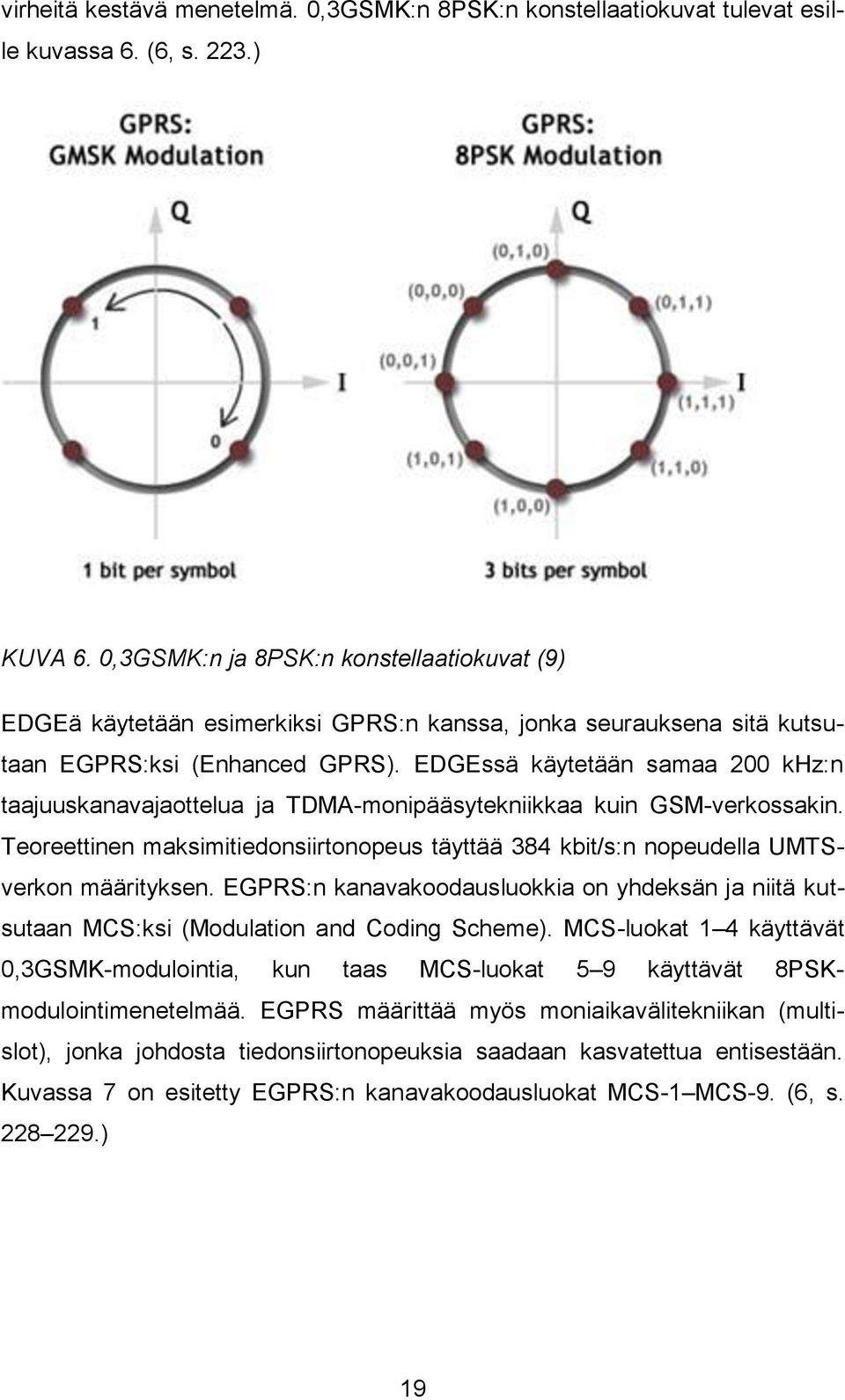 EDGEssä käytetään samaa 200 khz:n taajuuskanavajaottelua ja TDMA-monipääsytekniikkaa kuin GSM-verkossakin.