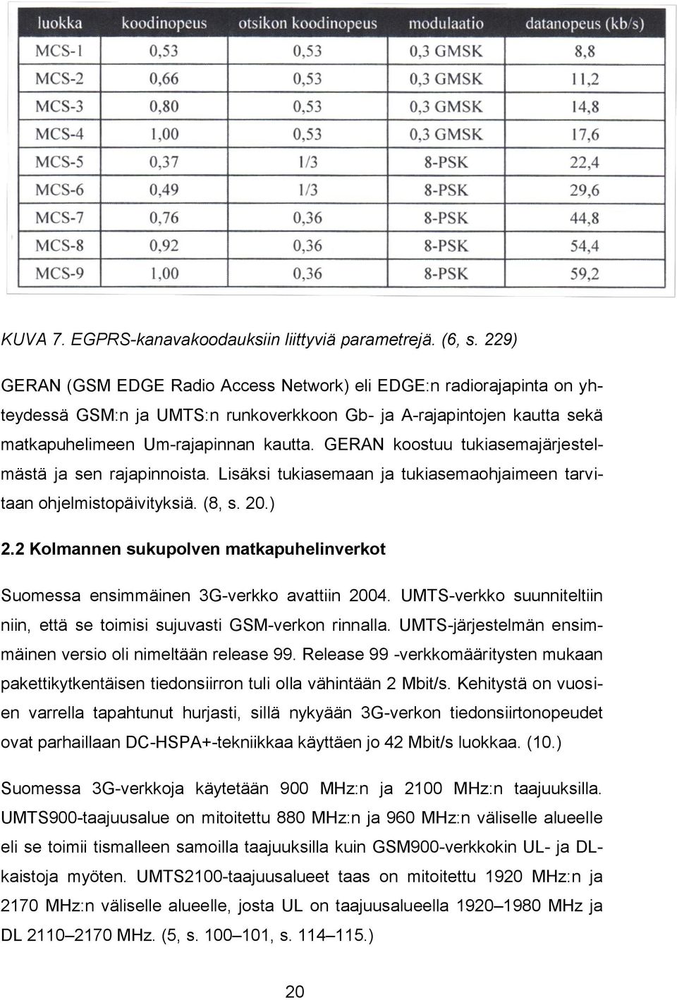 GERAN koostuu tukiasemajärjestelmästä ja sen rajapinnoista. Lisäksi tukiasemaan ja tukiasemaohjaimeen tarvitaan ohjelmistopäivityksiä. (8, s. 20.) 2.