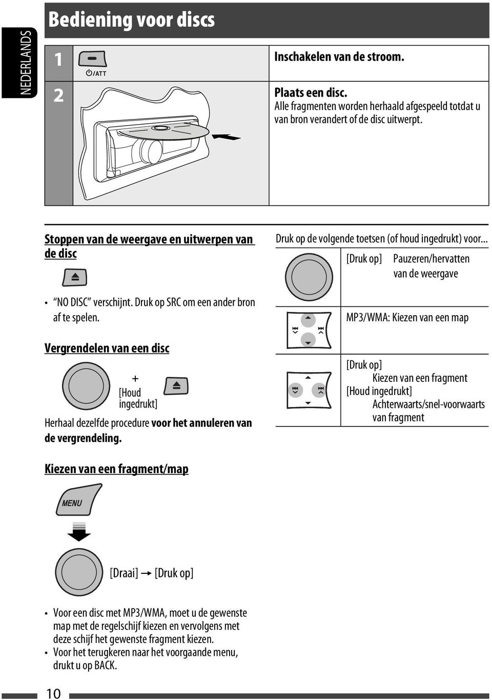 Vergrendelen van een disc Herhaal dezelfde procedure voor het annuleren van de vergrendeling. Druk op de volgende toetsen (of houd ingedrukt) voor.